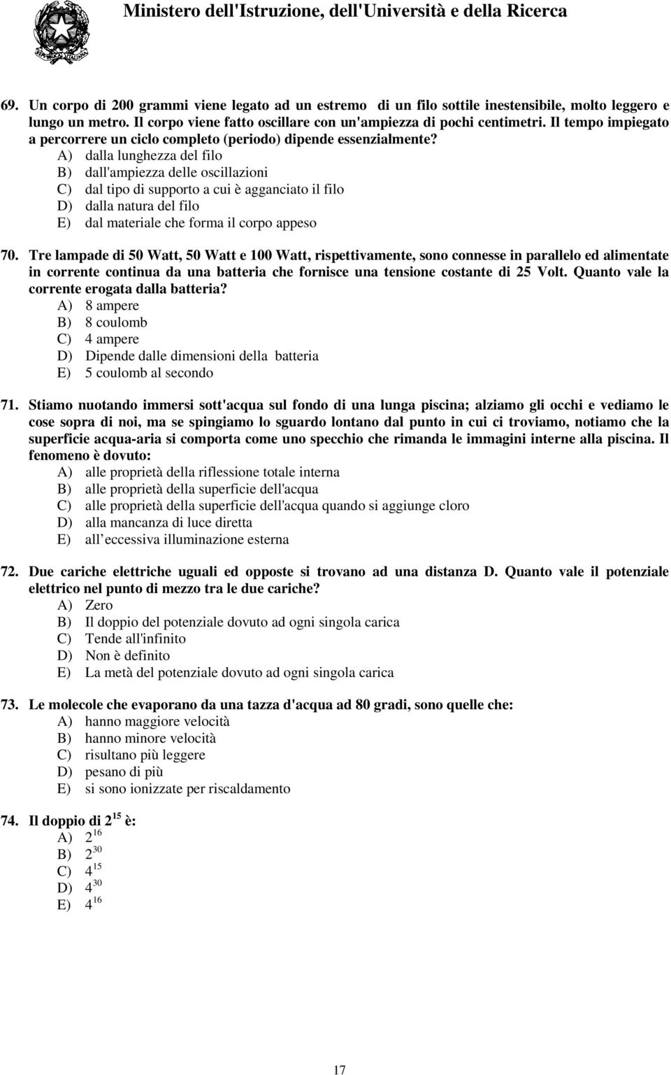 A) dalla lunghezza del filo B) dall'ampiezza delle oscillazioni C) dal tipo di supporto a cui è agganciato il filo D) dalla natura del filo E) dal materiale che forma il corpo appeso 70.