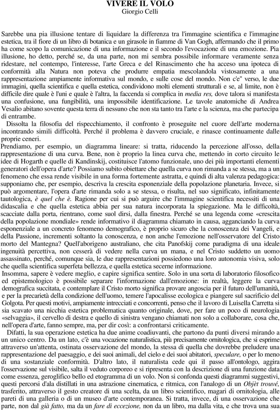 Pia illusione, ho detto, perché se, da una parte, non mi sembra possibile informare veramente senza ridestare, nel contempo, l'interesse, l'arte Greca e del Rinascimento che ha acceso una ipoteca di