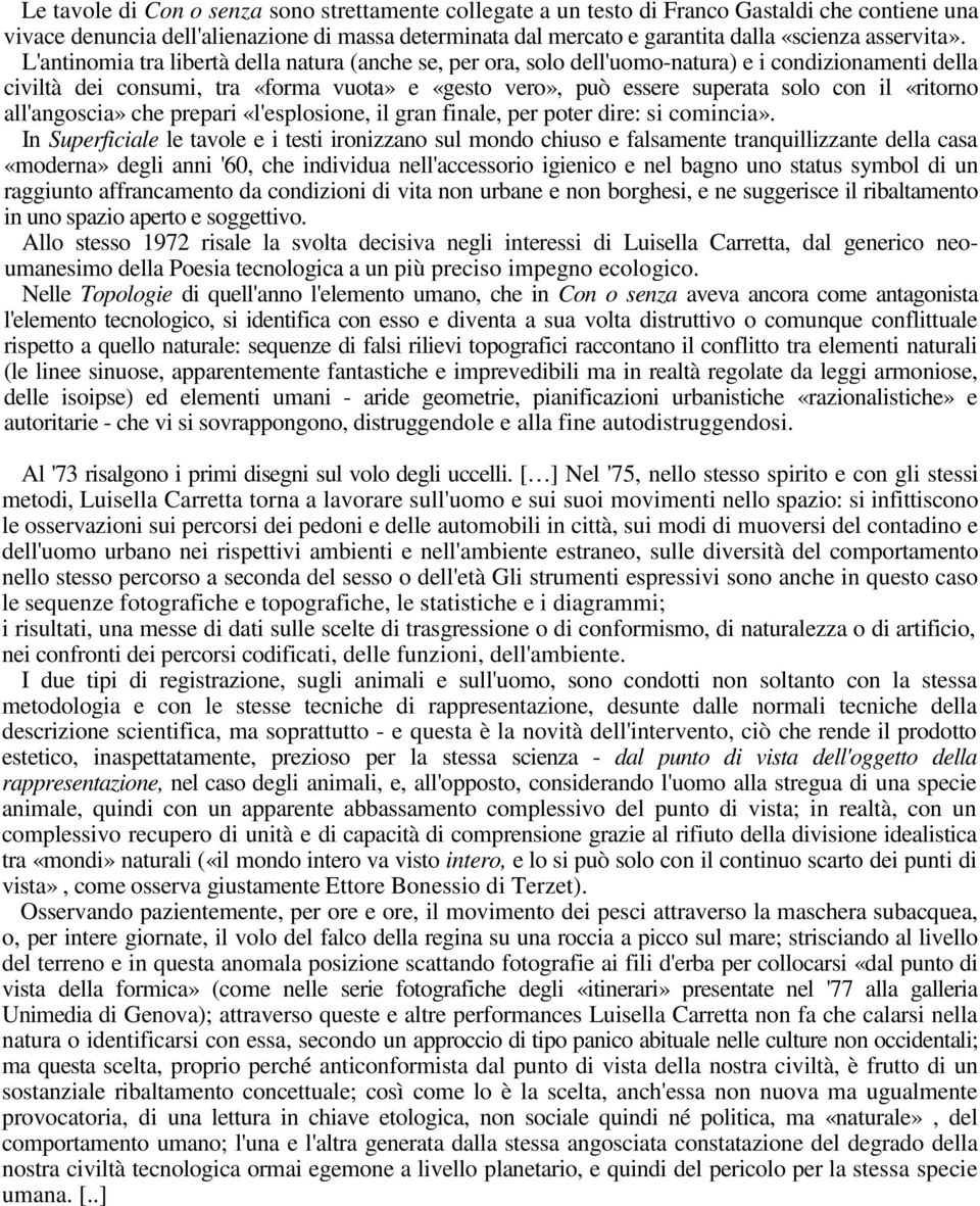 L'antinomia tra libertà della natura (anche se, per ora, solo dell'uomo-natura) e i condizionamenti della civiltà dei consumi, tra «forma vuota» e «gesto vero», può essere superata solo con il