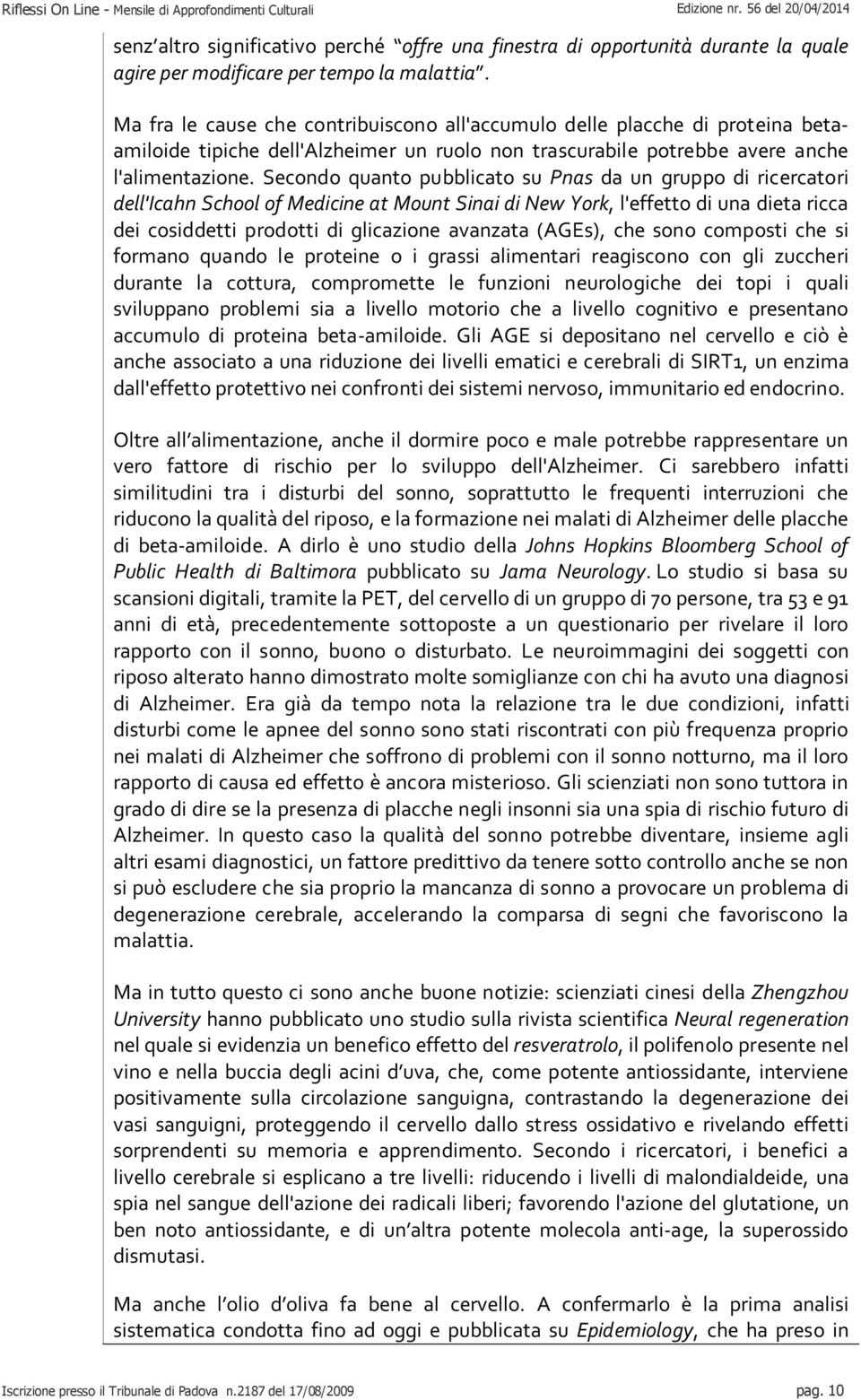 Secondo quanto pubblicato su Pnas da un gruppo di ricercatori dell'icahn School of Medicine at Mount Sinai di New York, l'effetto di una dieta ricca dei cosiddetti prodotti di glicazione avanzata