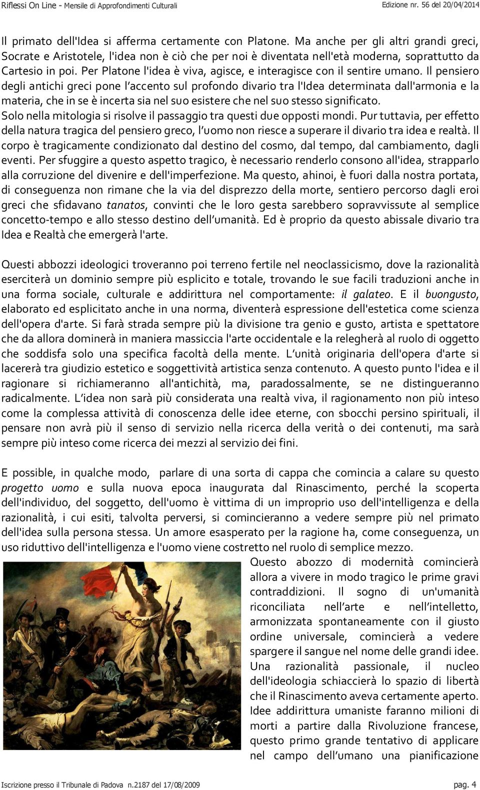 Per Platone l'idea è viva, agisce, e interagisce con il sentire umano.