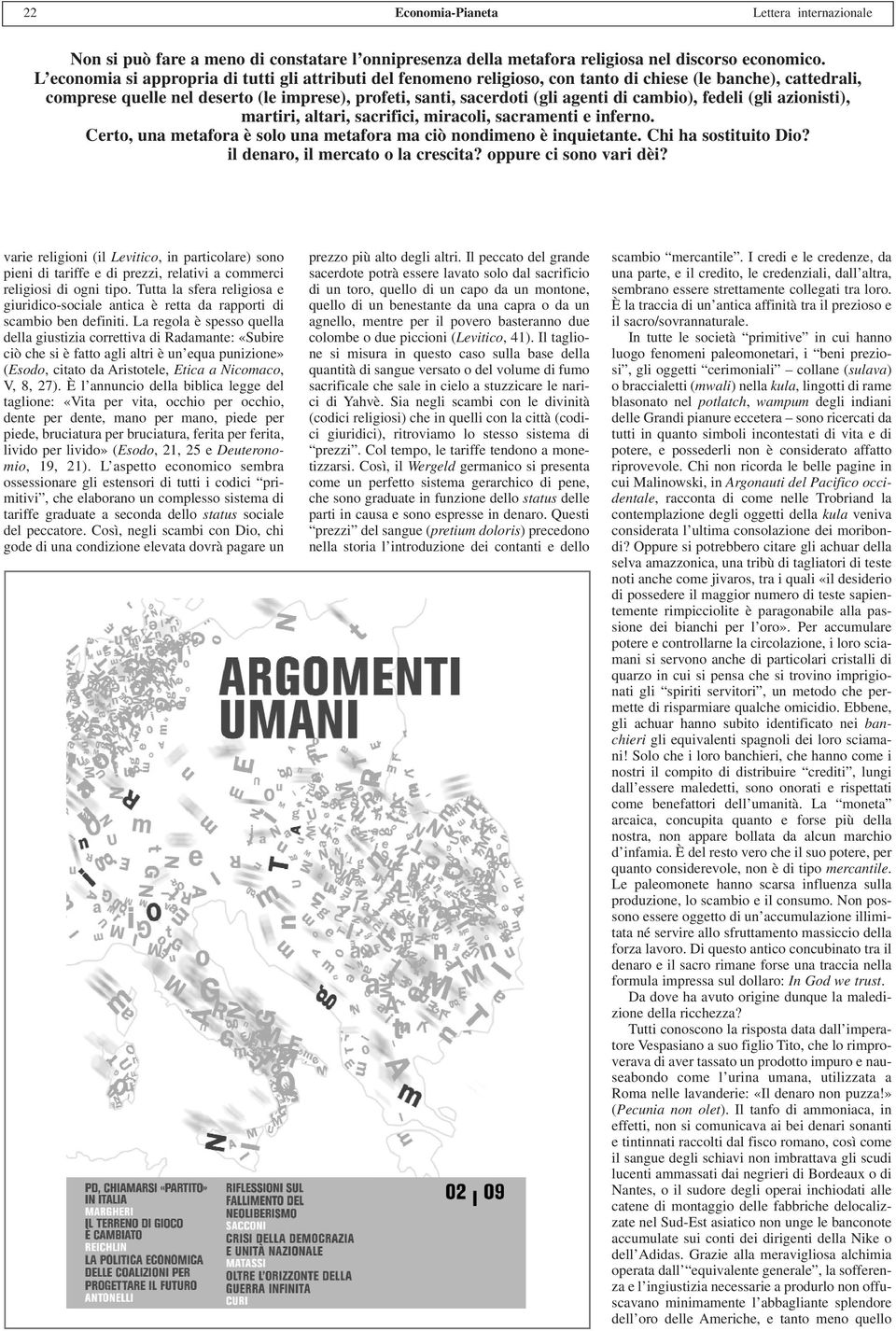 cambio), fedeli (gli azionisti), martiri, altari, sacrifici, miracoli, sacramenti e inferno. Certo, una metafora è solo una metafora ma ciò nondimeno è inquietante. Chi ha sostituito Dio?