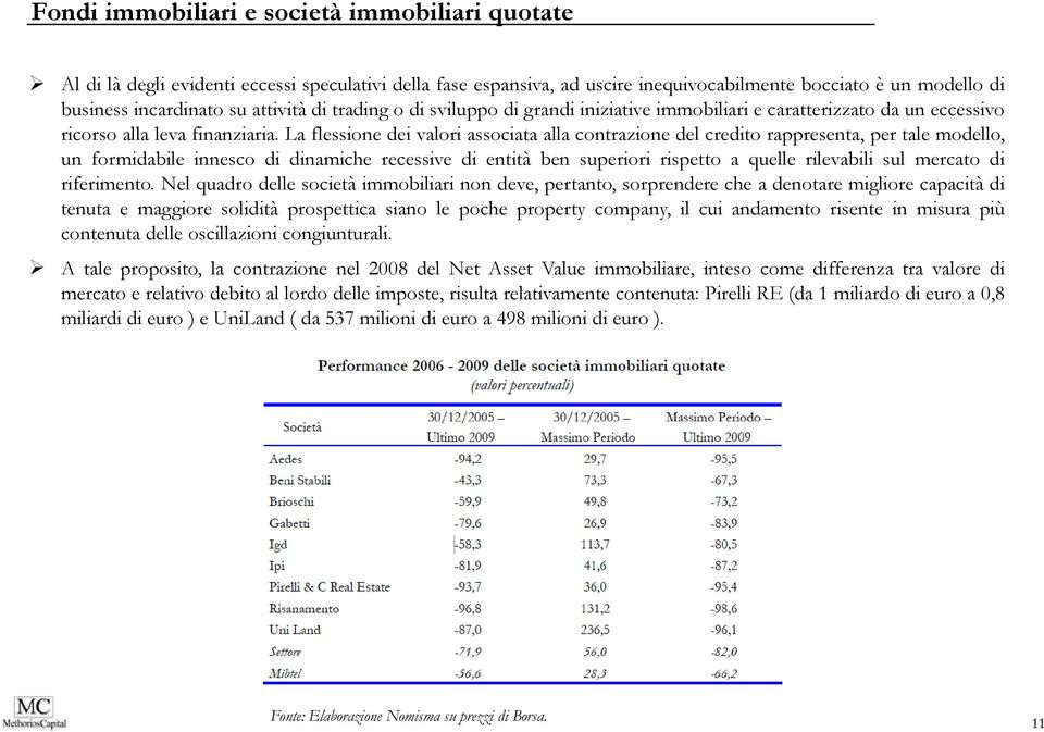 La flessione dei valori associata alla contrazione del credito rappresenta, per tale modello, un formidabile innesco di dinamiche recessive di entità ben superiori rispetto a quelle rilevabili sul