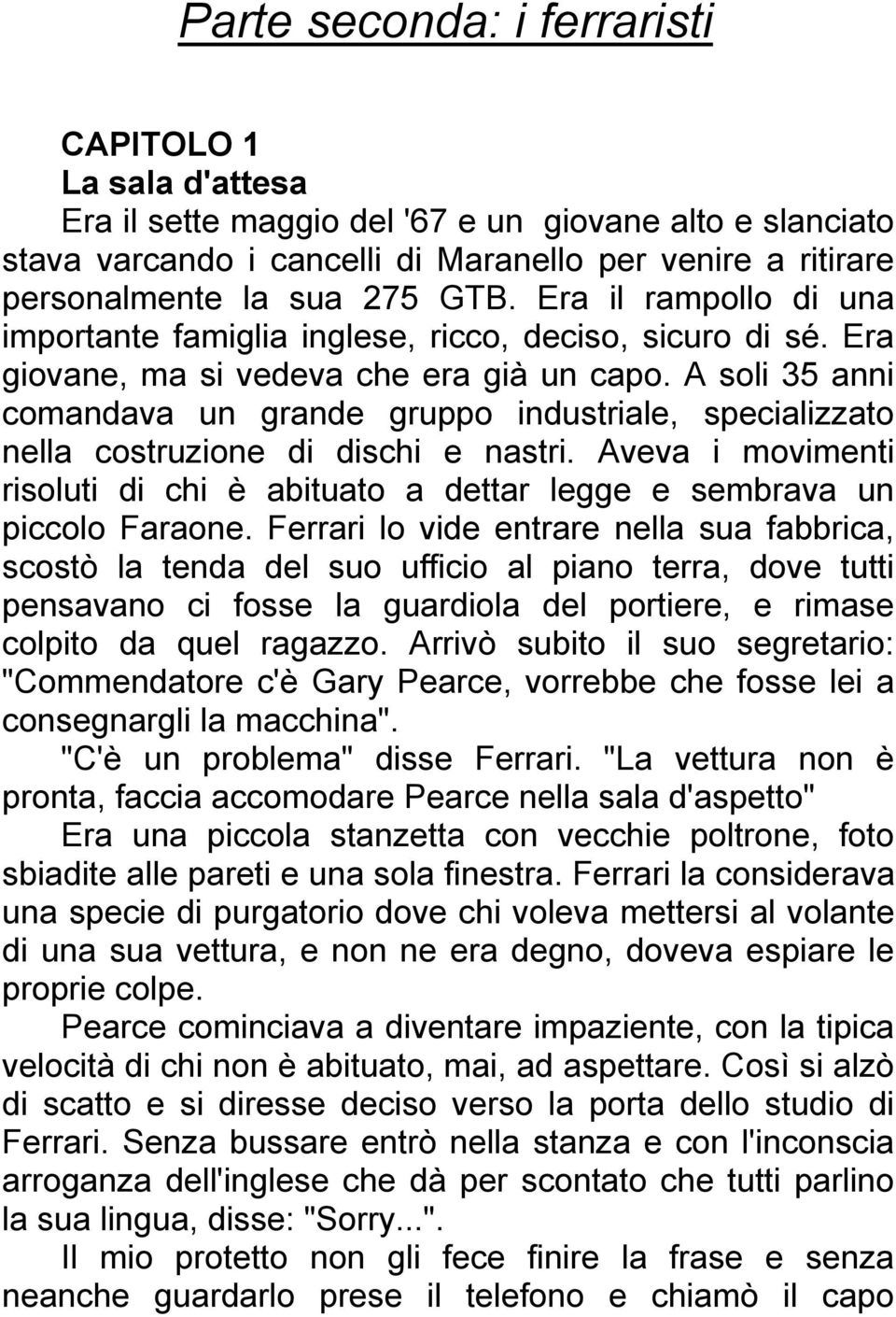 A soli 35 anni comandava un grande gruppo industriale, specializzato nella costruzione di dischi e nastri. Aveva i movimenti risoluti di chi è abituato a dettar legge e sembrava un piccolo Faraone.