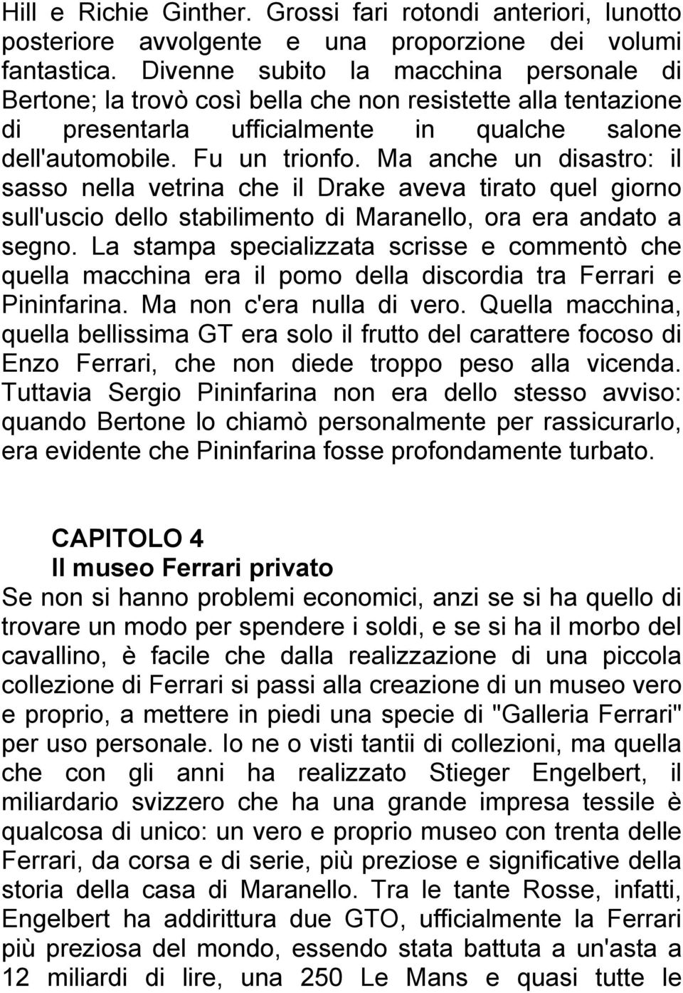 Ma anche un disastro: il sasso nella vetrina che il Drake aveva tirato quel giorno sull'uscio dello stabilimento di Maranello, ora era andato a segno.