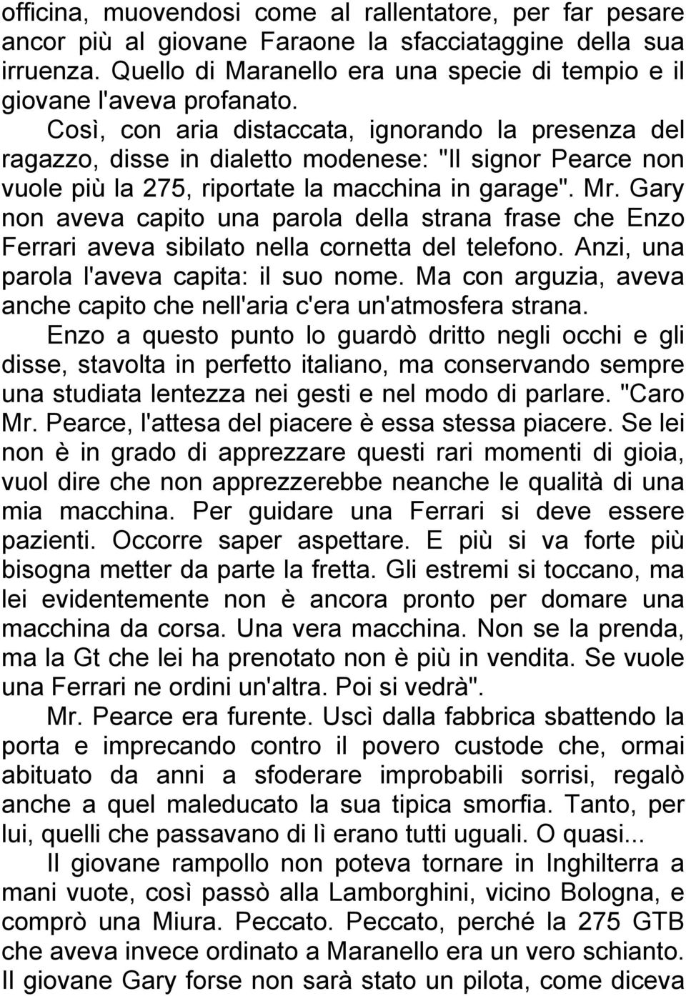 Così, con aria distaccata, ignorando la presenza del ragazzo, disse in dialetto modenese: "Il signor Pearce non vuole più la 275, riportate la macchina in garage". Mr.