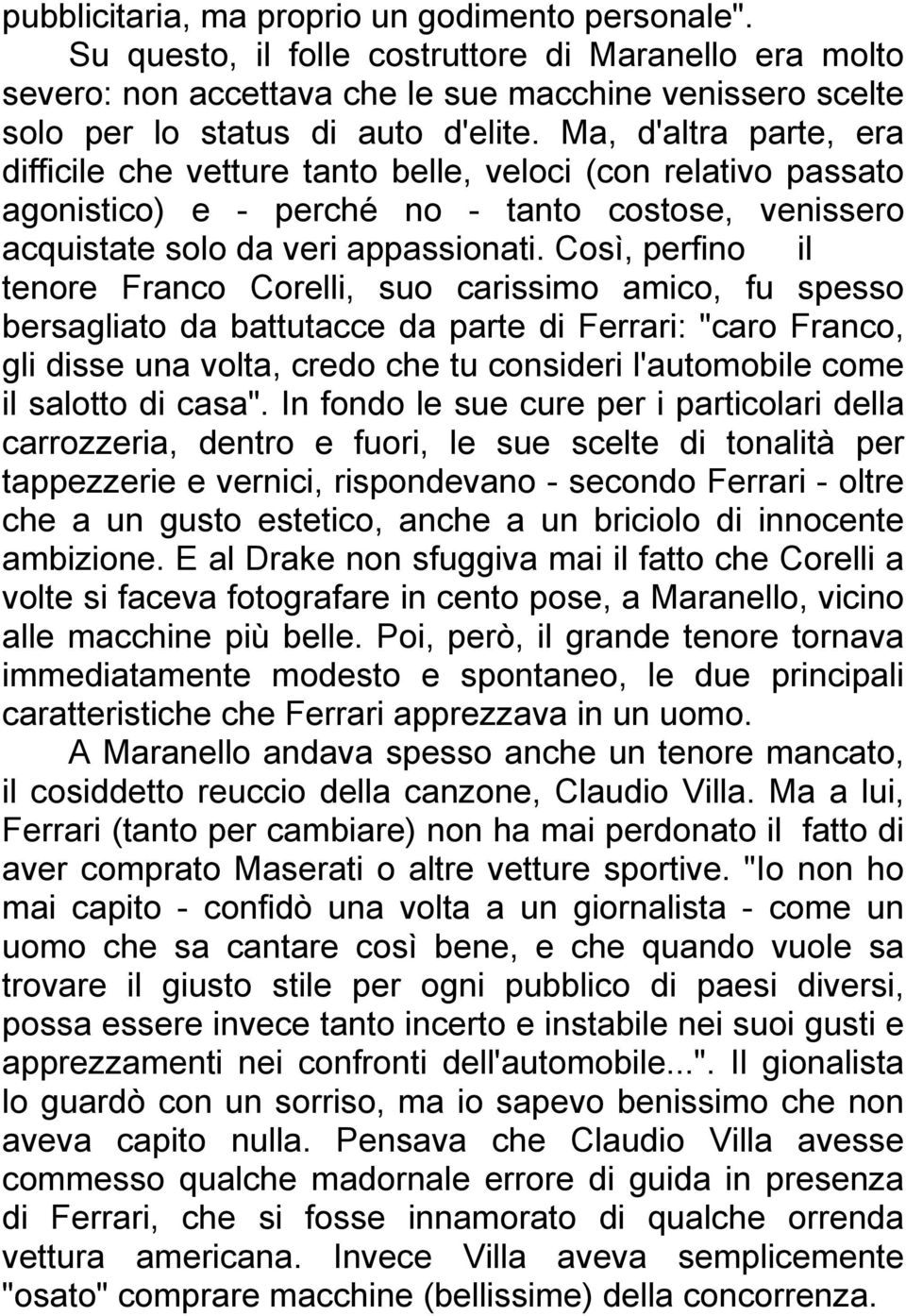 Così, perfino il tenore Franco Corelli, suo carissimo amico, fu spesso bersagliato da battutacce da parte di Ferrari: "caro Franco, gli disse una volta, credo che tu consideri l'automobile come il