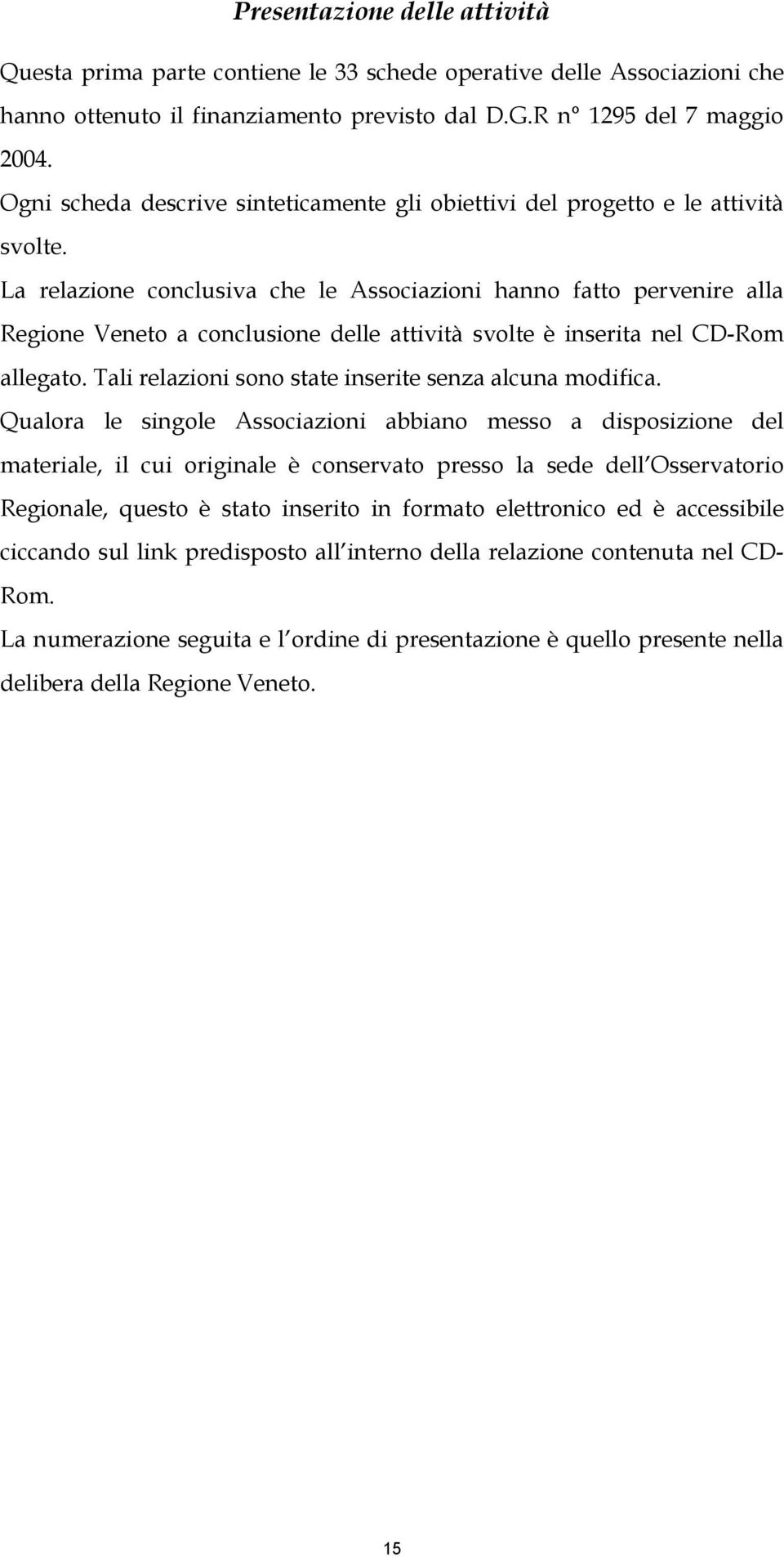 La relazione conclusiva che le Associazioni hanno fatto pervenire alla Regione Veneto a conclusione delle attività svolte è inserita nel CD-Rom allegato.
