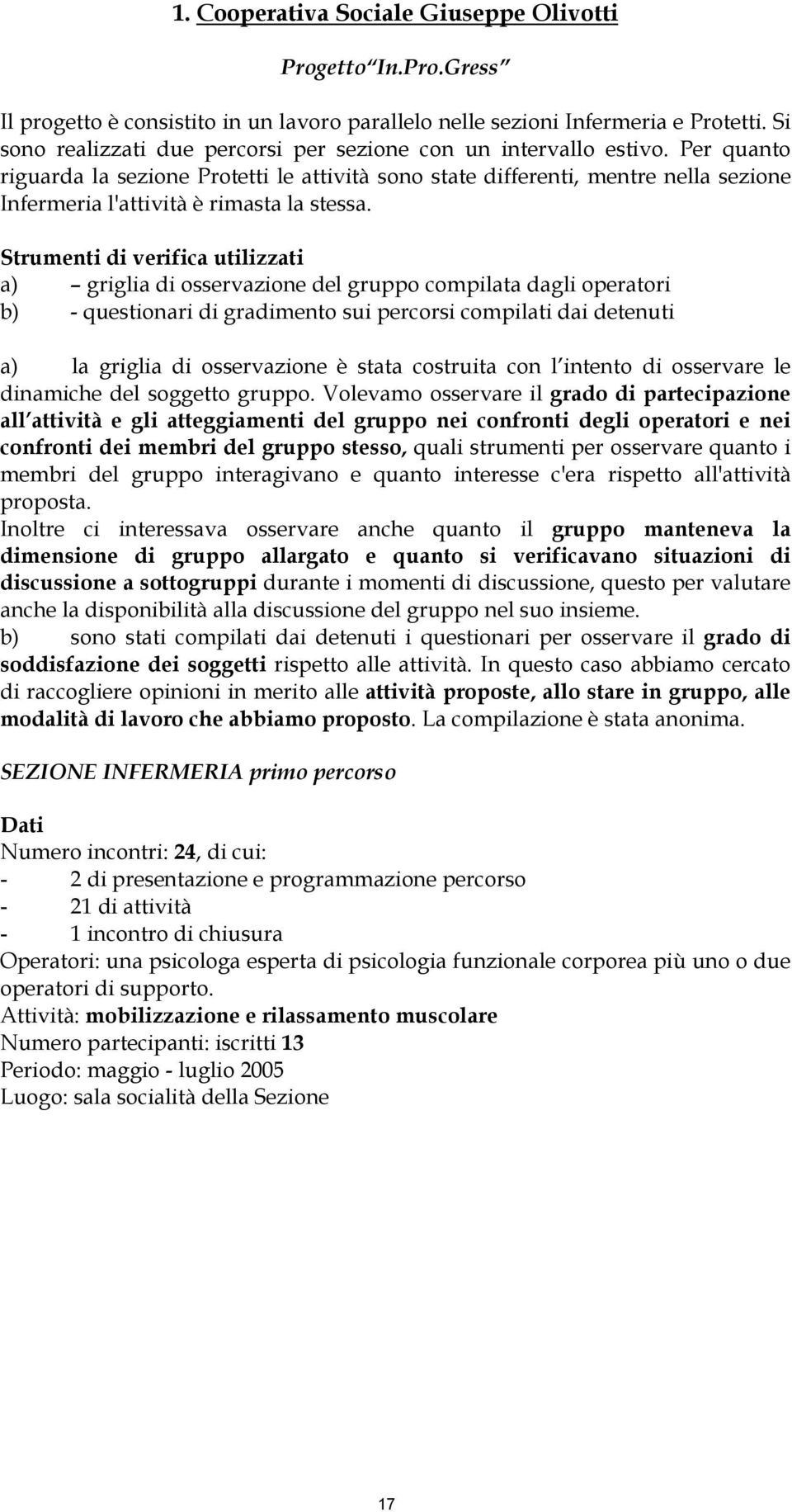 Per quanto riguarda la sezione Protetti le attività sono state differenti, mentre nella sezione Infermeria l'attività è rimasta la stessa.