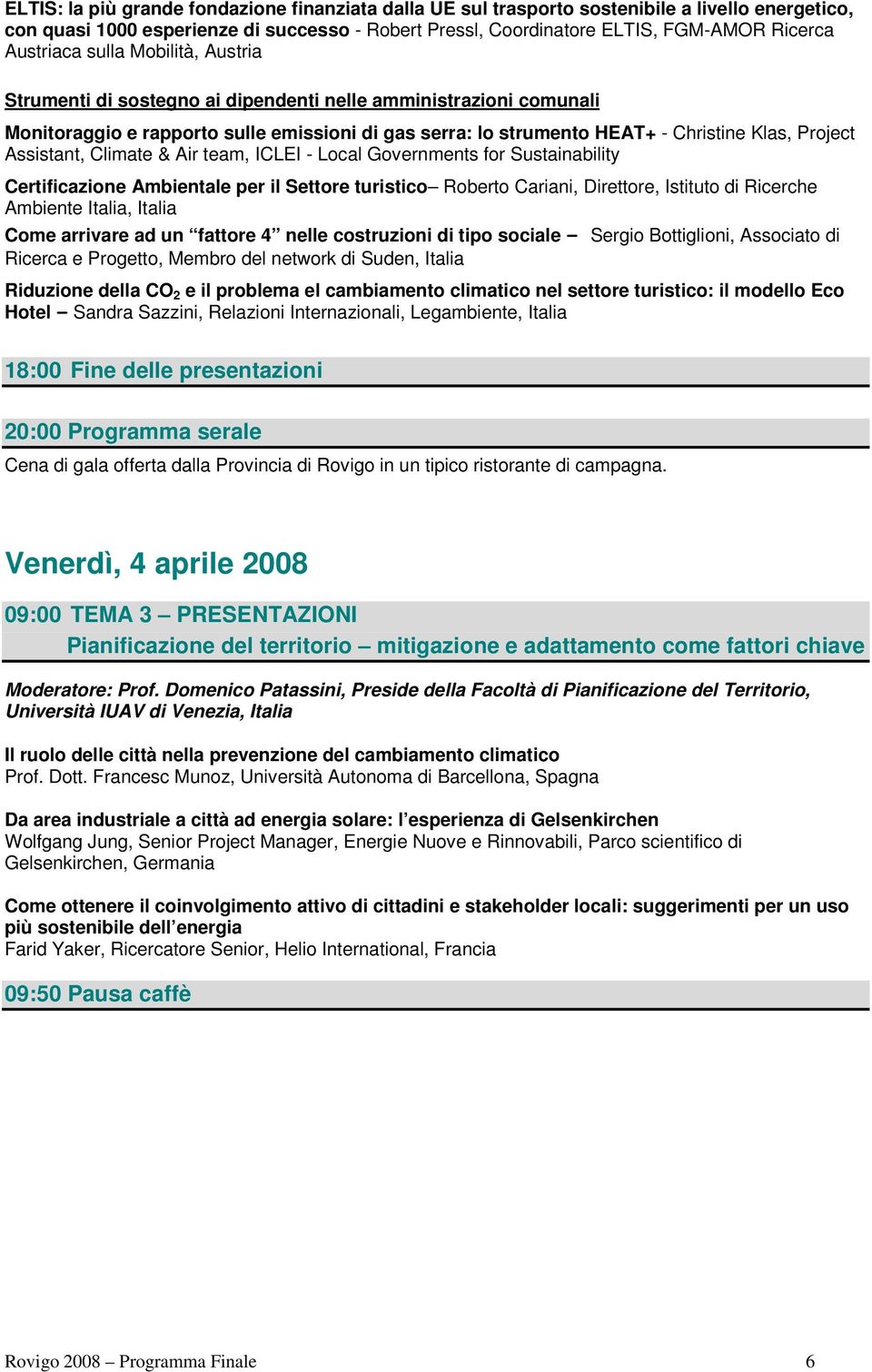 Assistant, Climate & Air team, ICLEI - Local Governments for Sustainability Certificazione Ambientale per il Settore turistico Roberto Cariani, Direttore, Istituto di Ricerche Ambiente Italia, Italia