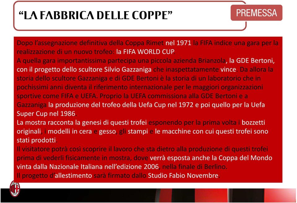 Da allora la storia dello scultore Gazzanigae di GDE Bertoni è la storia di un laboratorio che in pochissimi anni diventa il riferimento internazionale per le maggiori organizzazioni sportive come