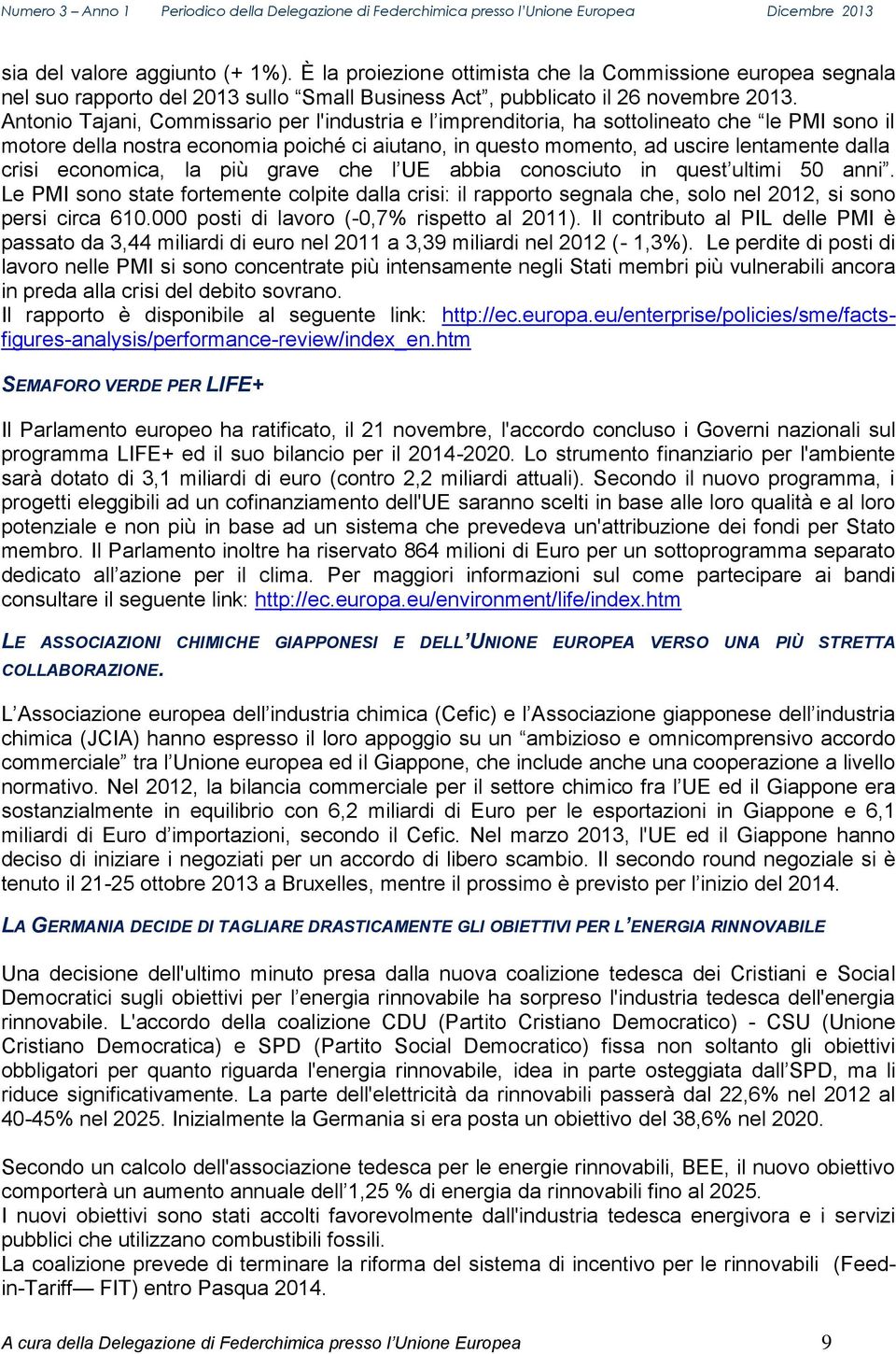 economica, la più grave che l UE abbia conosciuto in quest ultimi 50 anni. Le PMI sono state fortemente colpite dalla crisi: il rapporto segnala che, solo nel 2012, si sono persi circa 610.