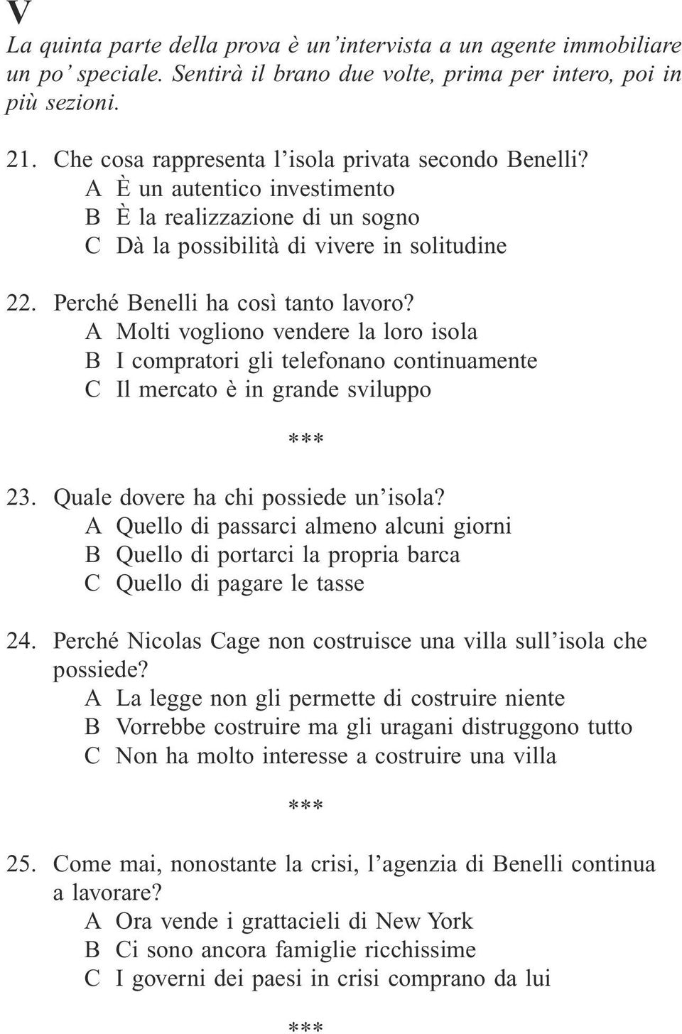 Perché Benelli ha così tanto lavoro? A Molti vogliono vendere la loro isola B I compratori gli telefonano continuamente C Il mercato è in grande sviluppo 23. Quale dovere ha chi possiede un isola?