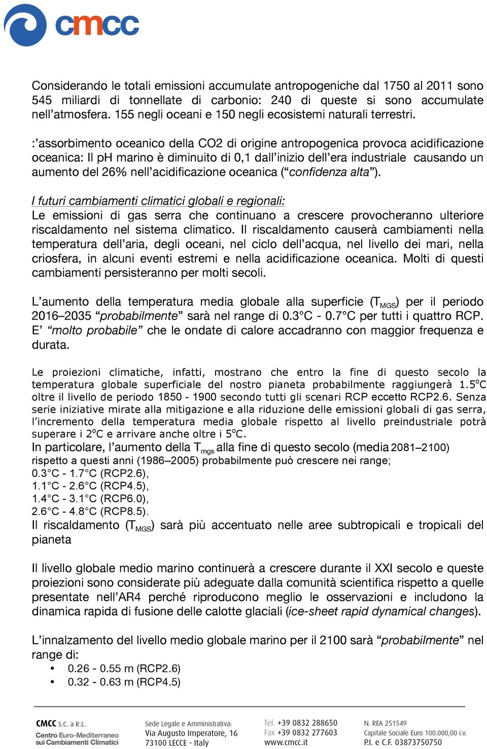 : assorbimento oceanico della CO2 di origine antropogenica provoca acidificazione oceanica: Il ph marino è diminuito di 0,1 dall inizio dell era industriale causando un aumento del 26% nell