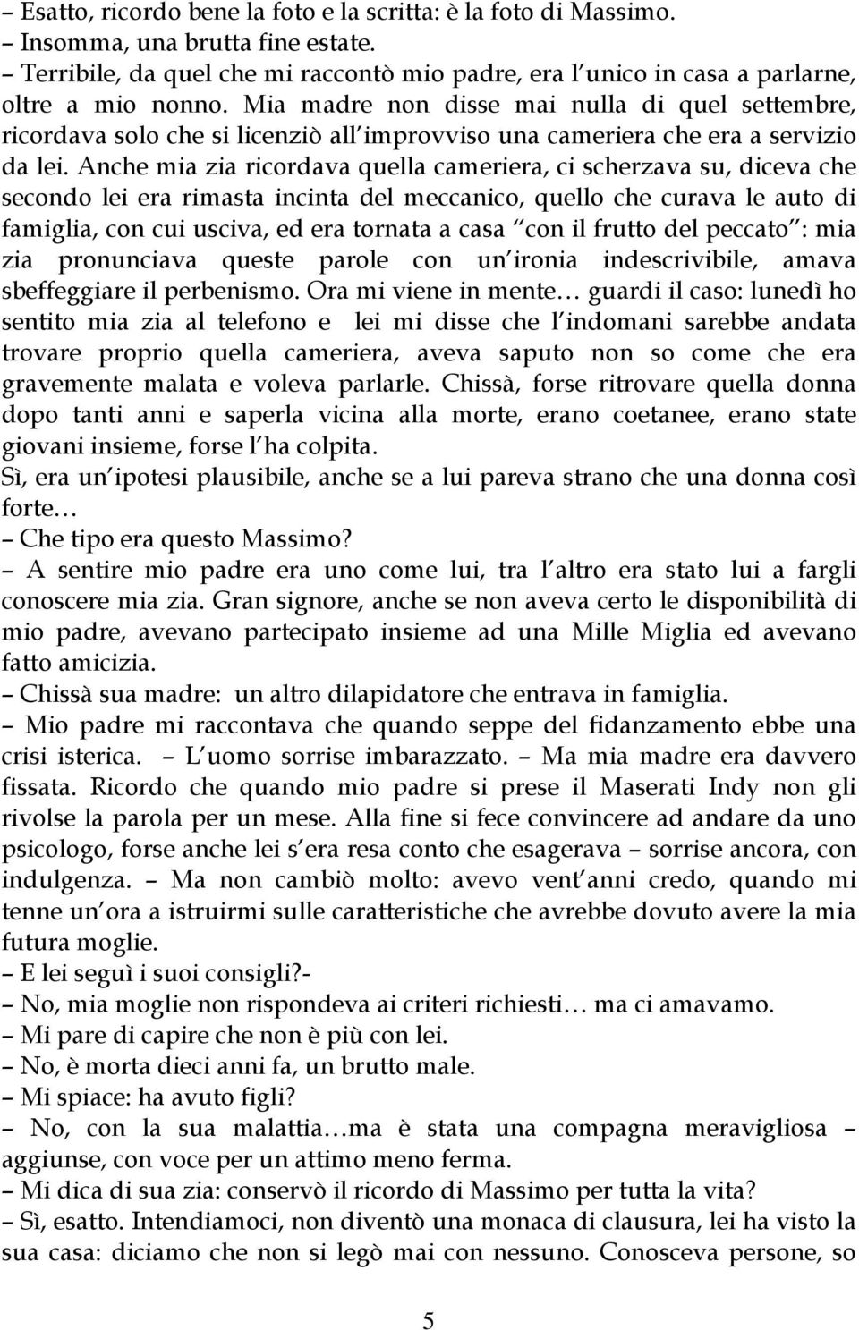 Anche mia zia ricordava quella cameriera, ci scherzava su, diceva che secondo lei era rimasta incinta del meccanico, quello che curava le auto di famiglia, con cui usciva, ed era tornata a casa con