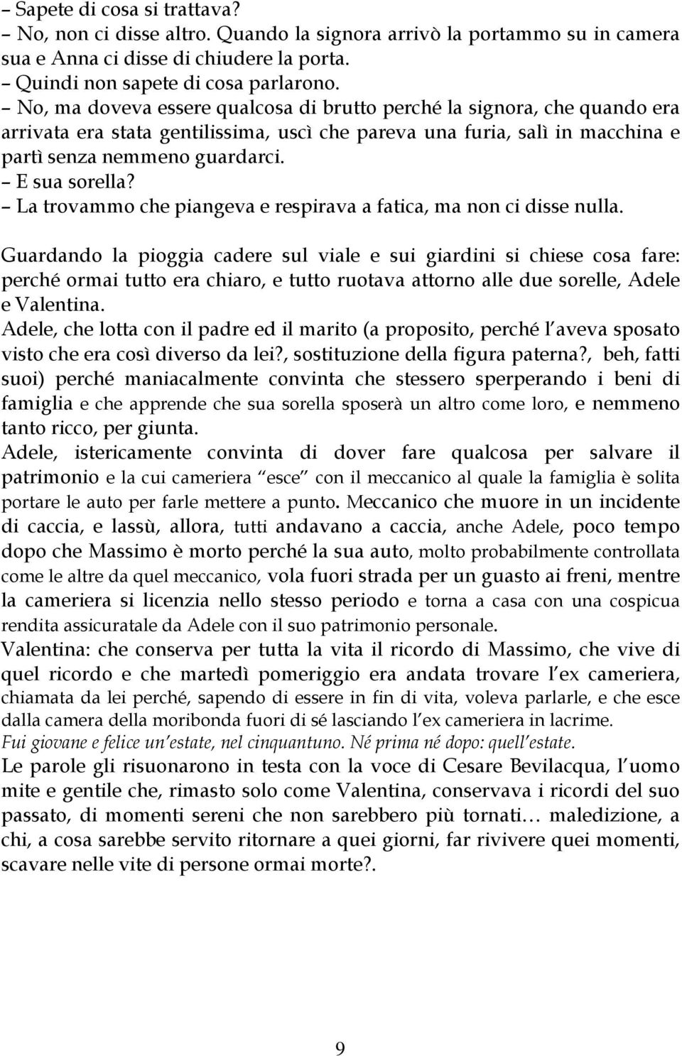 La trovammo che piangeva e respirava a fatica, ma non ci disse nulla.