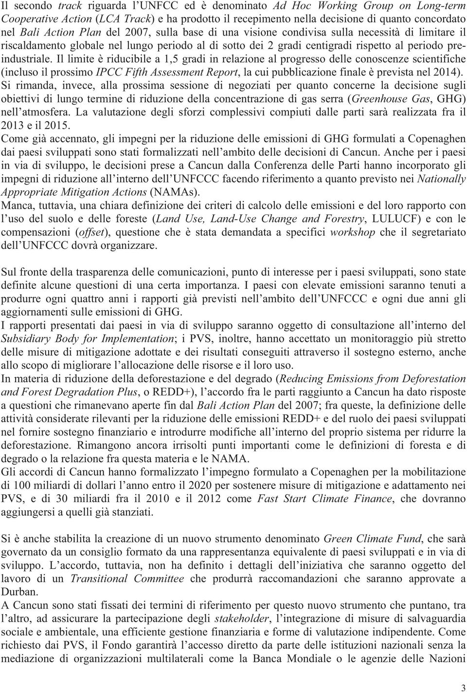 Il limite è riducibile a 1,5 gradi in relazione al progresso delle conoscenze scientifiche (incluso il prossimo IPCC Fifth Assessment Report, la cui pubblicazione finale è prevista nel 2014).