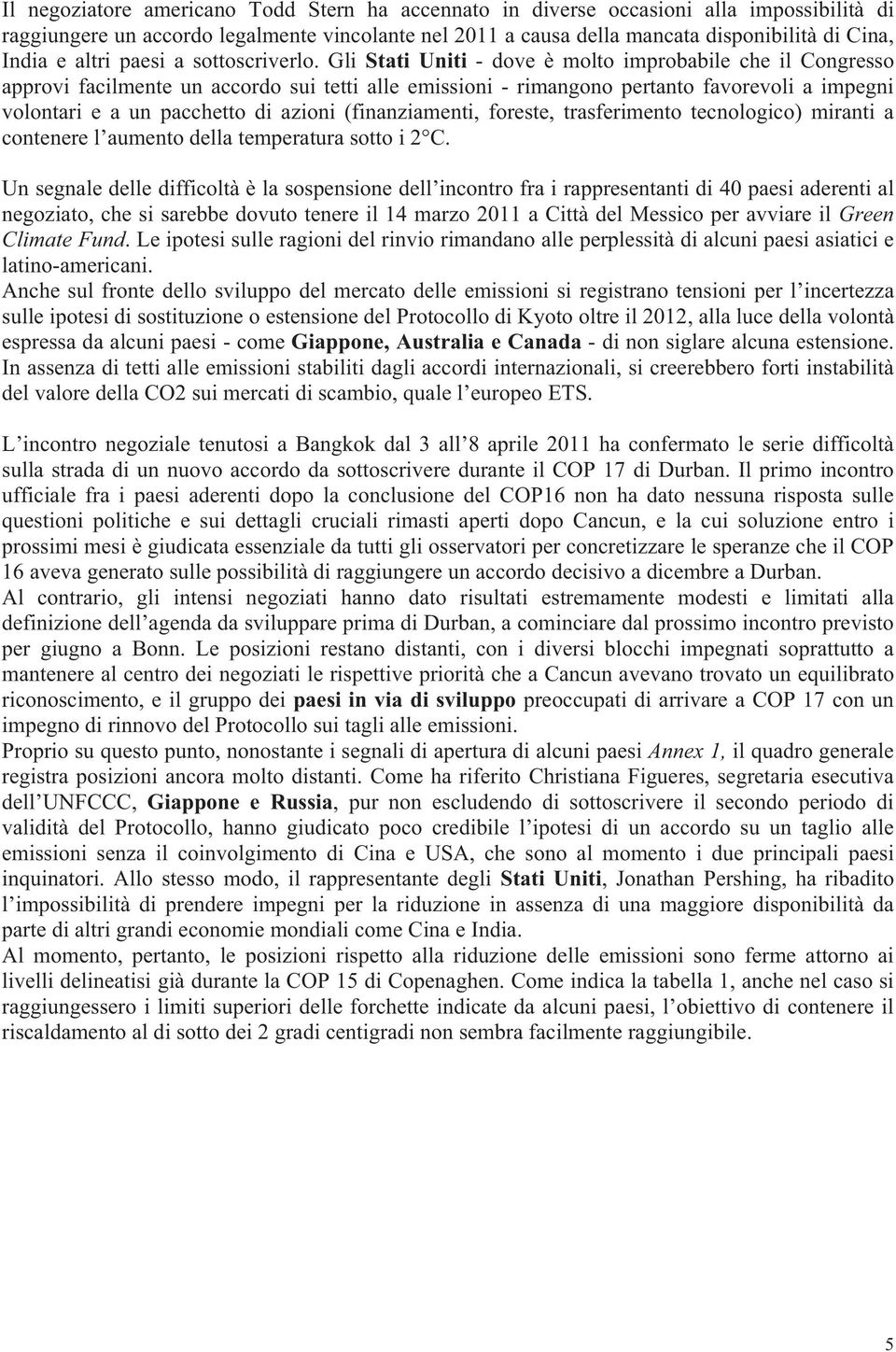 Gli Stati Uniti - dove è molto improbabile che il Congresso approvi facilmente un accordo sui tetti alle emissioni - rimangono pertanto favorevoli a impegni volontari e a un pacchetto di azioni