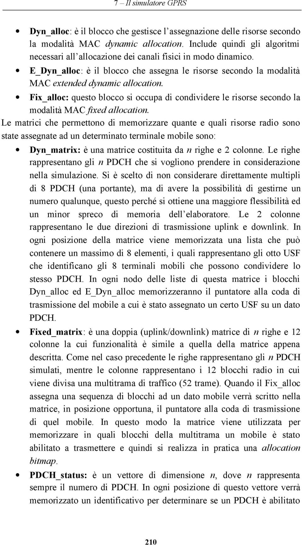 Fix_alloc: questo blocco si occupa di condividere le risorse secondo la modalità MAC fixed allocation.