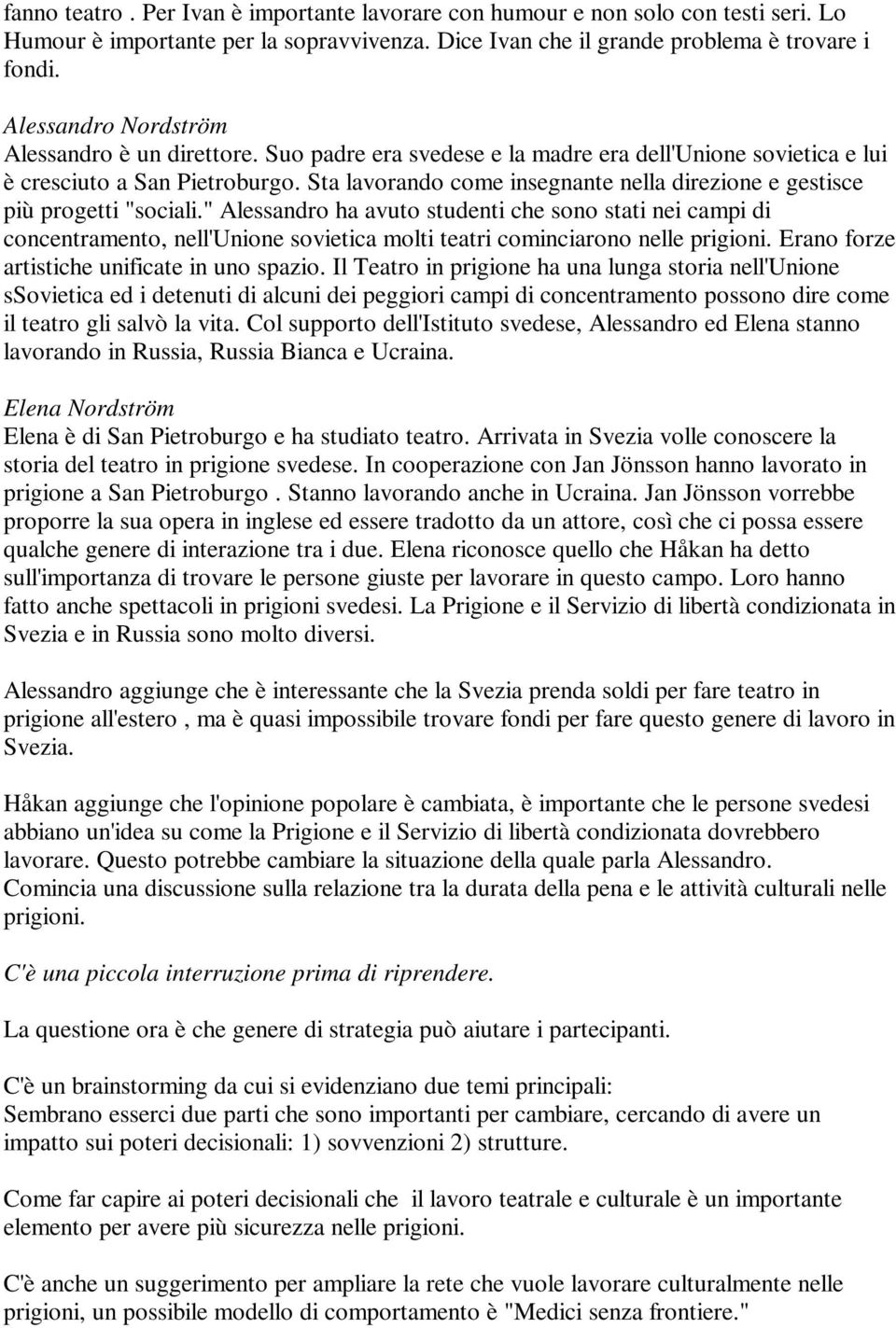 Sta lavorando come insegnante nella direzione e gestisce più progetti "sociali.