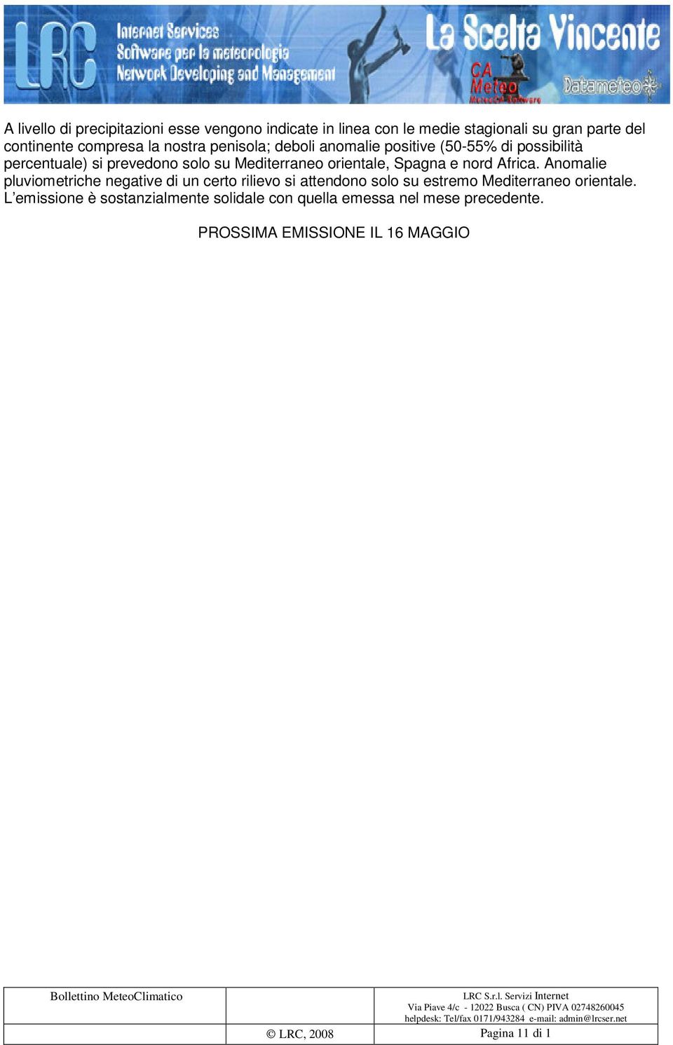 Spagna e nord Africa. Anomalie pluviometriche negative di un certo rilievo si attendono solo su estremo Mediterraneo orientale.