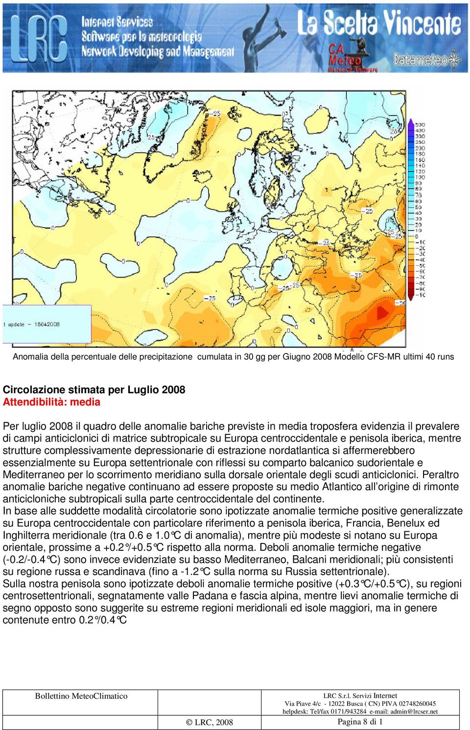 complessivamente depressionarie di estrazione nordatlantica si affermerebbero essenzialmente su Europa settentrionale con riflessi su comparto balcanico sudorientale e Mediterraneo per lo scorrimento