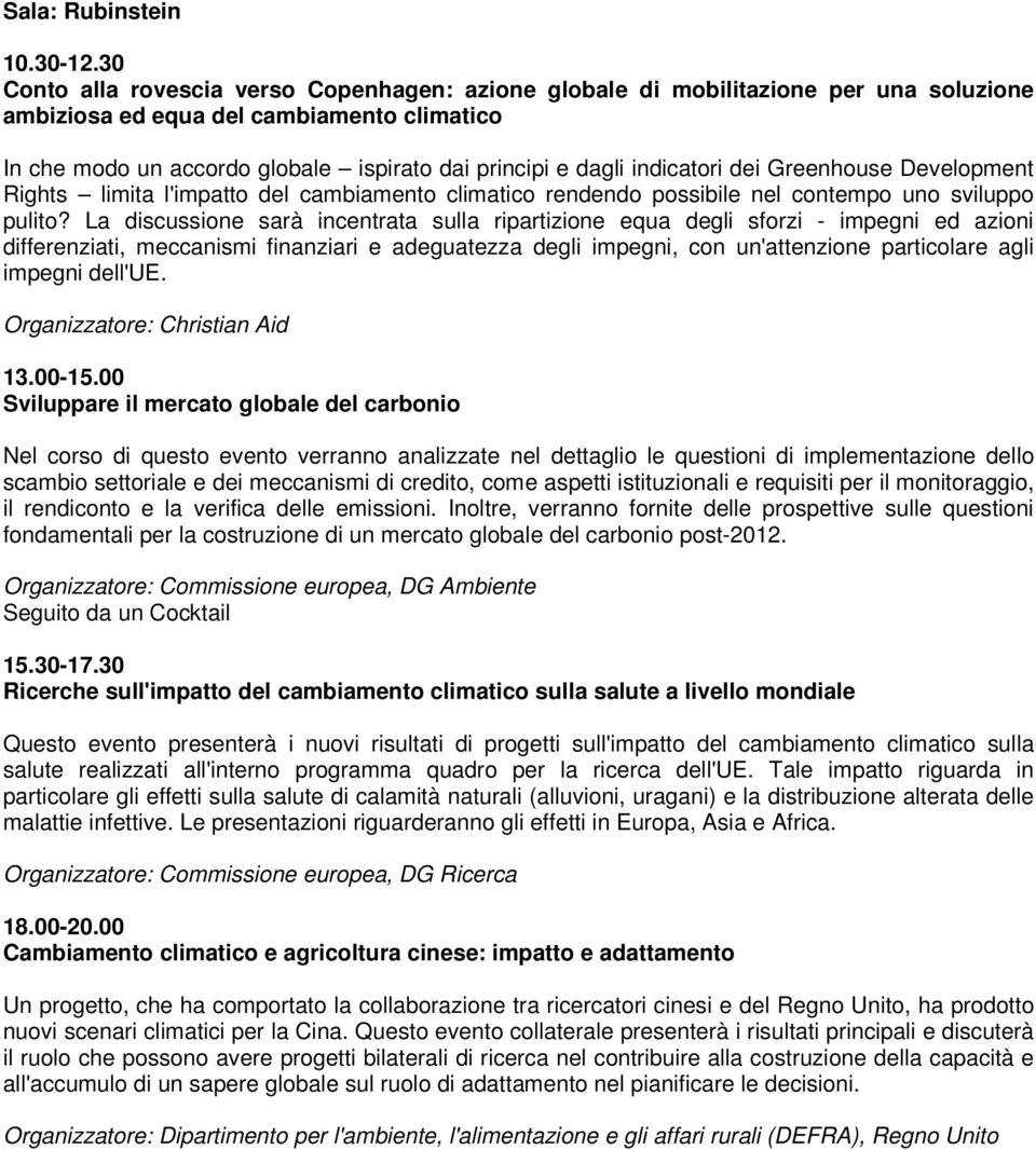 La discussione sarà incentrata sulla ripartizione equa degli sforzi - impegni ed azioni differenziati, meccanismi finanziari e adeguatezza degli impegni, con un'attenzione particolare agli impegni