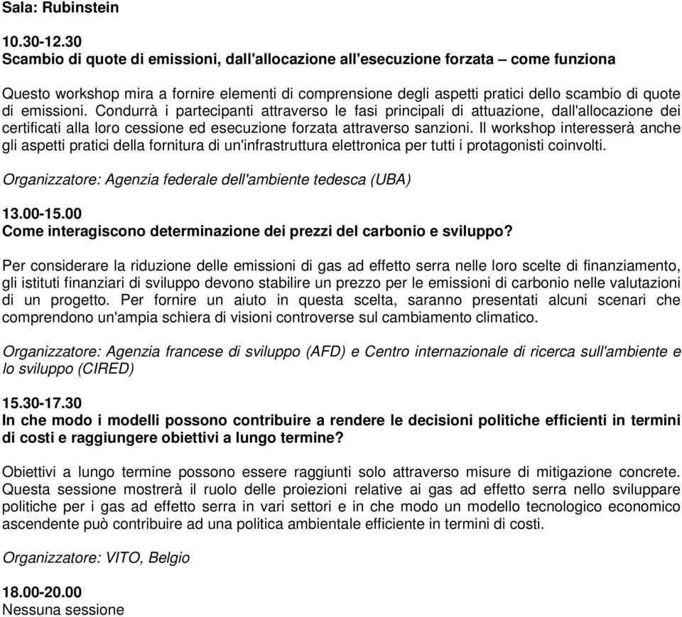 Il workshop interesserà anche gli aspetti pratici della fornitura di un'infrastruttura elettronica per tutti i protagonisti coinvolti.