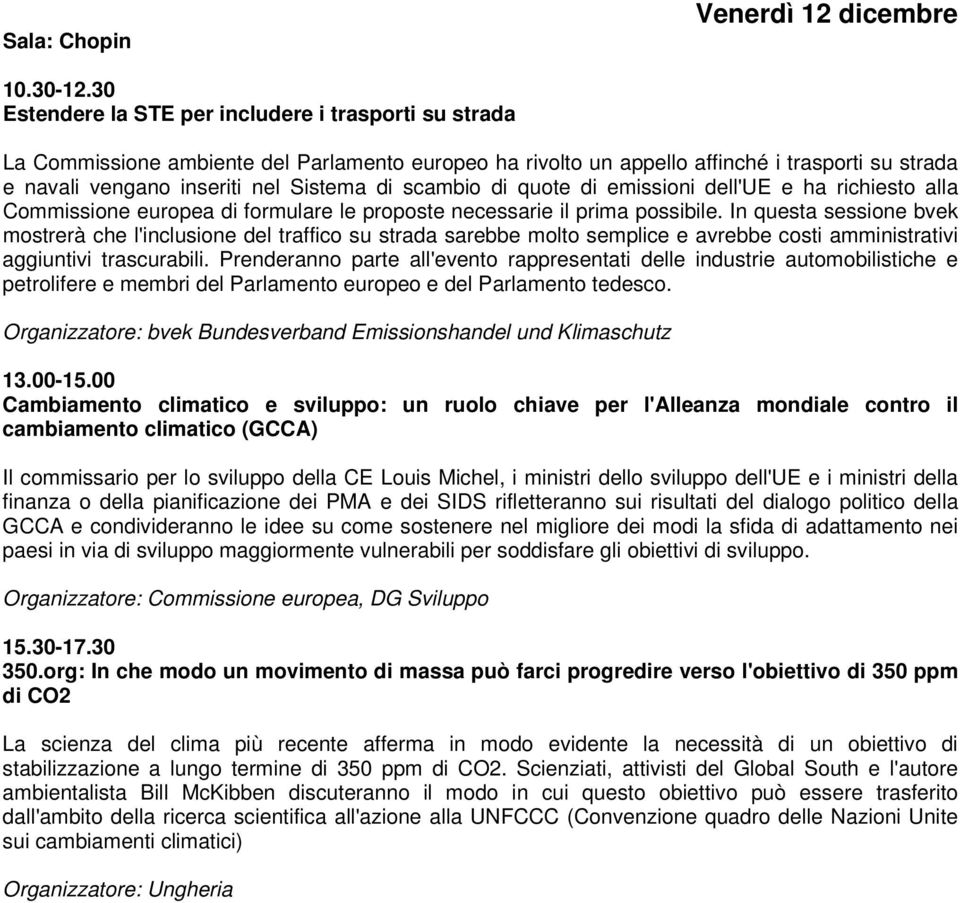 In questa sessione bvek mostrerà che l'inclusione del traffico su strada sarebbe molto semplice e avrebbe costi amministrativi aggiuntivi trascurabili.