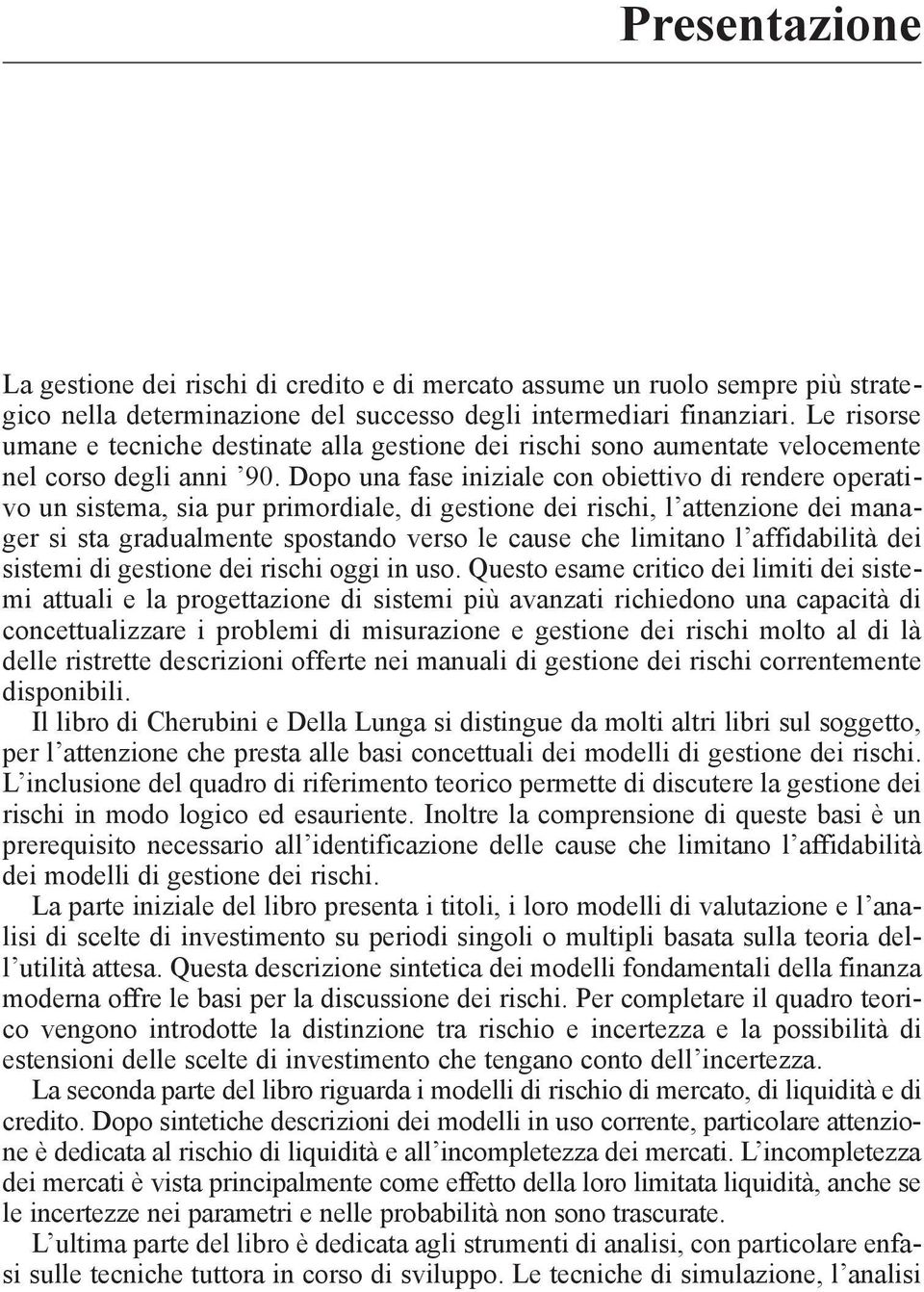 Dopo una fase iniziale con obiettivo di rendere operativo un sistema, sia pur primordiale, di gestione dei rischi, lõattenzione dei manager si sta gradualmente spostando verso le cause che limitano