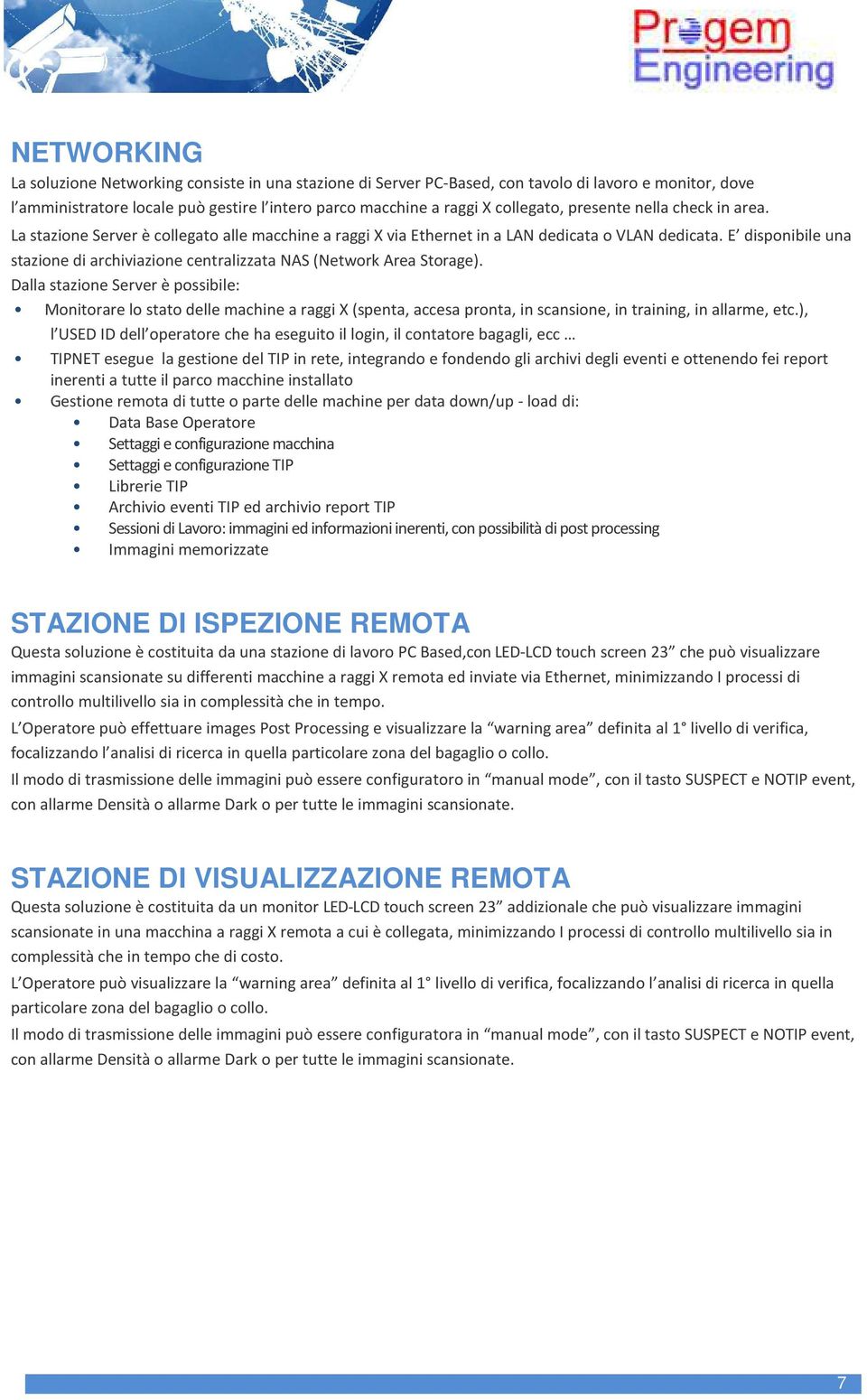 E disponibile una stazione di archiviazione centralizzata NAS (Network Area Storage).