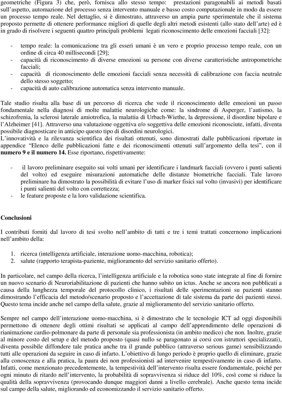 Nel dettaglio, si è dimostrato, attraverso un ampia parte sperimentale che il sistema proposto permette di ottenere performance migliori di quelle degli altri metodi esistenti (allo stato dell arte)