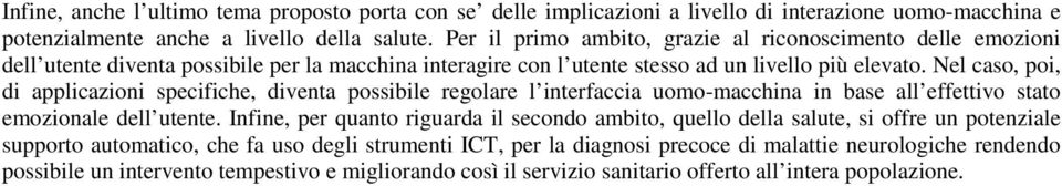 Nel caso, poi, di applicazioni specifiche, diventa possibile regolare l interfaccia uomo-macchina in base all effettivo stato emozionale dell utente.