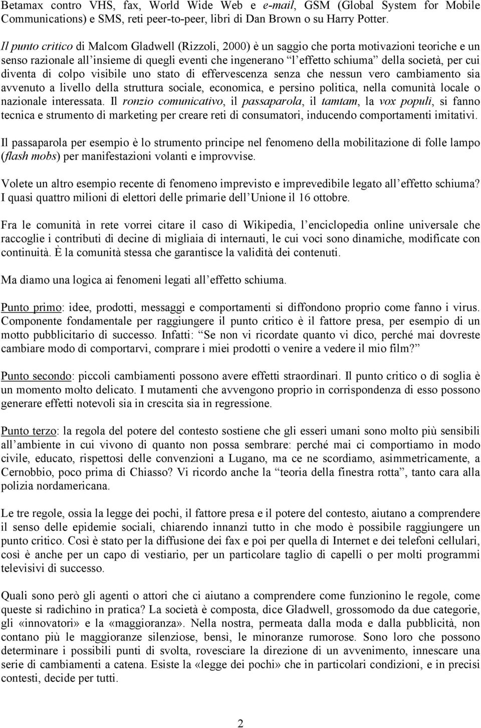 cui diventa di colpo visibile uno stato di effervescenza senza che nessun vero cambiamento sia avvenuto a livello della struttura sociale, economica, e persino politica, nella comunità locale o