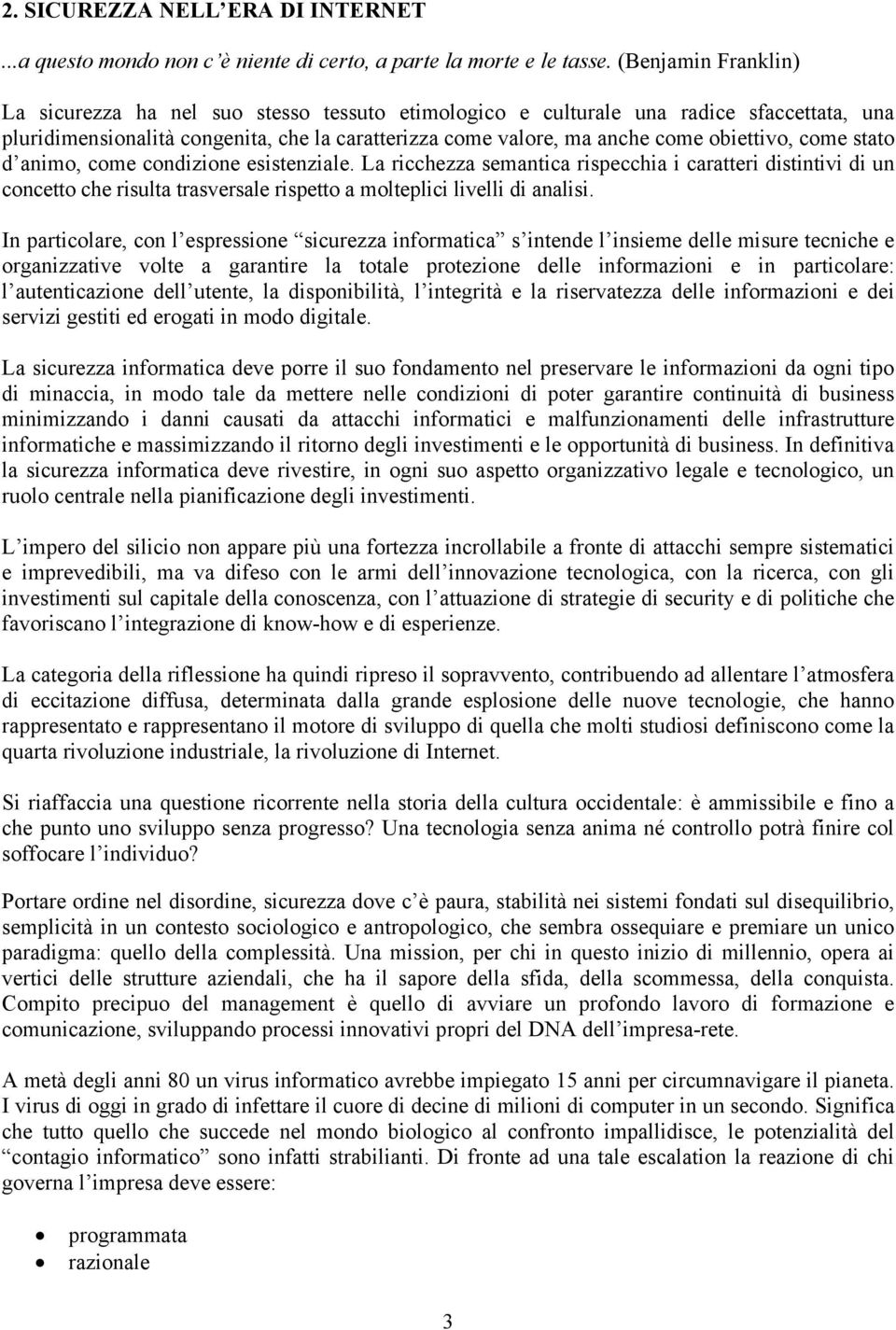 come stato d animo, come condizione esistenziale. La ricchezza semantica rispecchia i caratteri distintivi di un concetto che risulta trasversale rispetto a molteplici livelli di analisi.