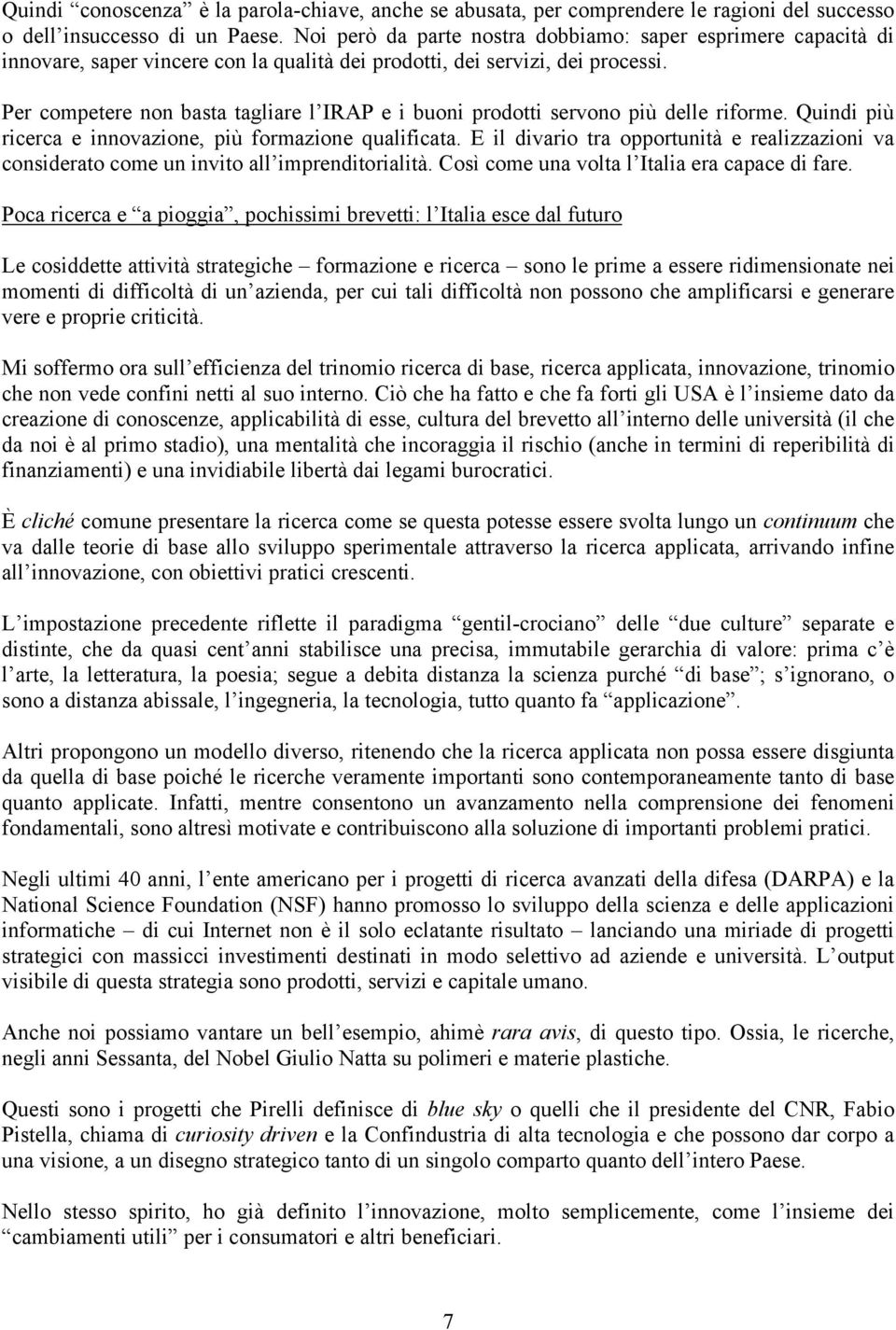 Per competere non basta tagliare l IRAP e i buoni prodotti servono più delle riforme. Quindi più ricerca e innovazione, più formazione qualificata.