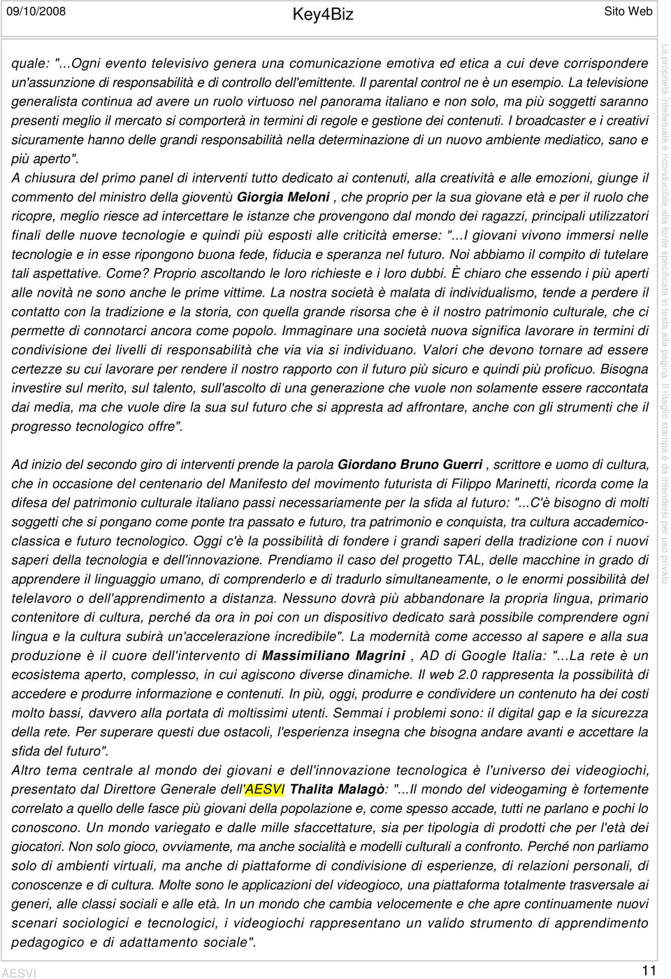 La televisione generalista continua ad avere un ruolo virtuoso nel panorama italiano e non solo, ma più soggetti saranno presenti meglio il mercato si comporterà in termini di regole e gestione dei