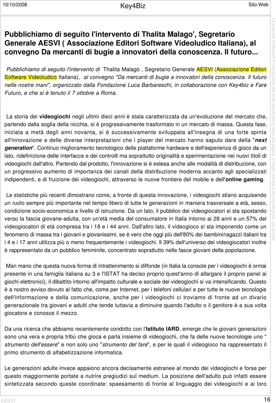 .. Pubblichiamo di seguito l'intervento di Thalita Malagò, Segretario Generale AESVI (Associazione Editori Software Videoludico Italiana), al convegno "Da mercanti di bugie a innovatori della