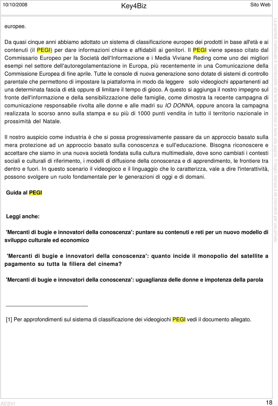 Il PEGI viene spesso citato dal Commissario Europeo per la Società dell'informazione e i Media Viviane Reding come uno dei migliori esempi nel settore dell'autoregolamentazione in Europa, più