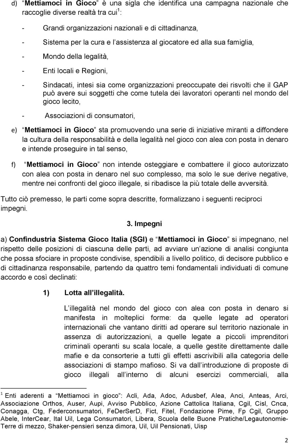 che come tutela dei lavoratori operanti nel mondo del gioco lecito, - Associazioni di consumatori, e) Mettiamoci in Gioco sta promuovendo una serie di iniziative miranti a diffondere la cultura della