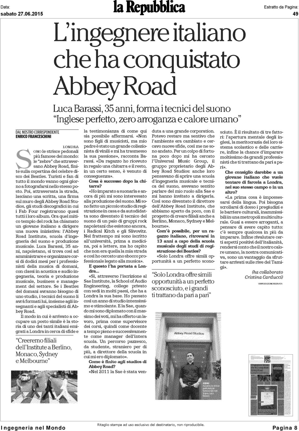 Poi, attraversata la strada, lasciano una scritta, una firma sul muro degli Abbey Road Studios, gli studi discografici in cui i Fab Four registrarono quasi tutti i loro album.