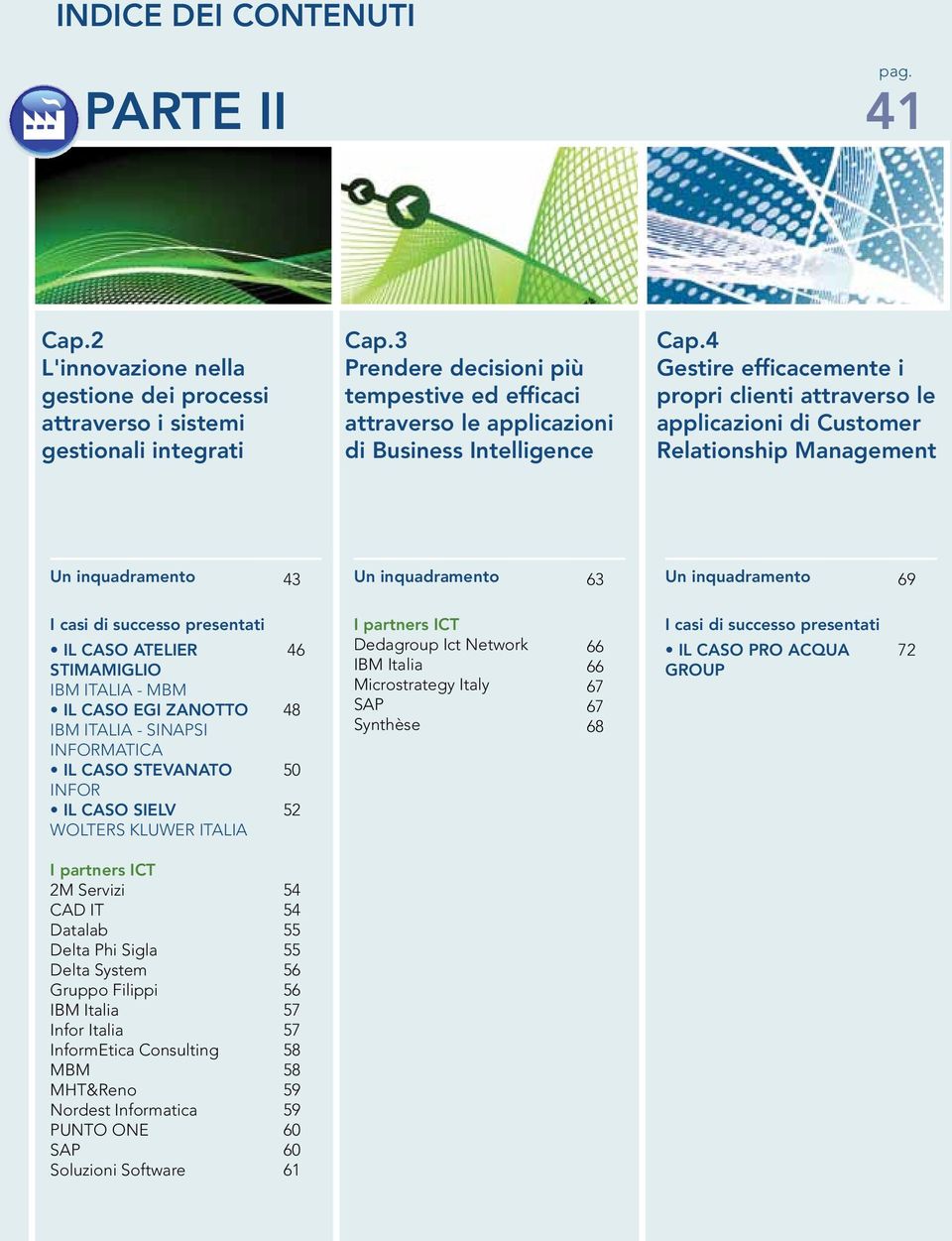 4 Gestire efficacemente i propri clienti attraverso le applicazioni di Customer Relationship Management 43 63 69 IL CASO ATELIER STIMAMIGLIO IBM ITALIA - MBM IL CASO EGI ZANOTTO IBM ITALIA - SINAPSI