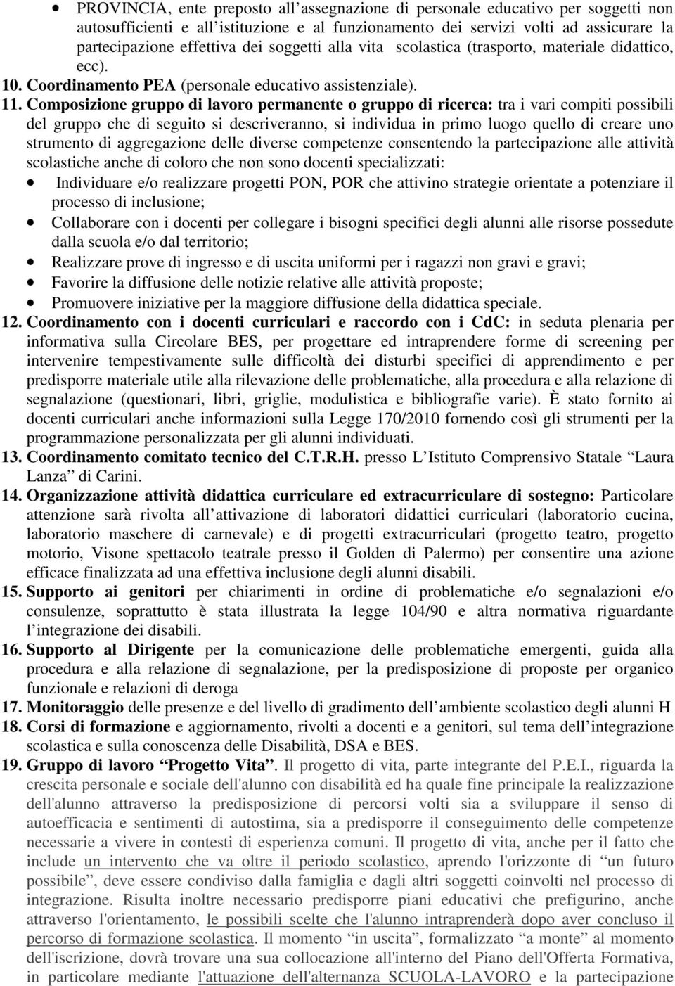 Composizione gruppo di lavoro permanente o gruppo di ricerca: tra i vari compiti possibili del gruppo che di seguito si descriveranno, si individua in primo luogo quello di creare uno strumento di