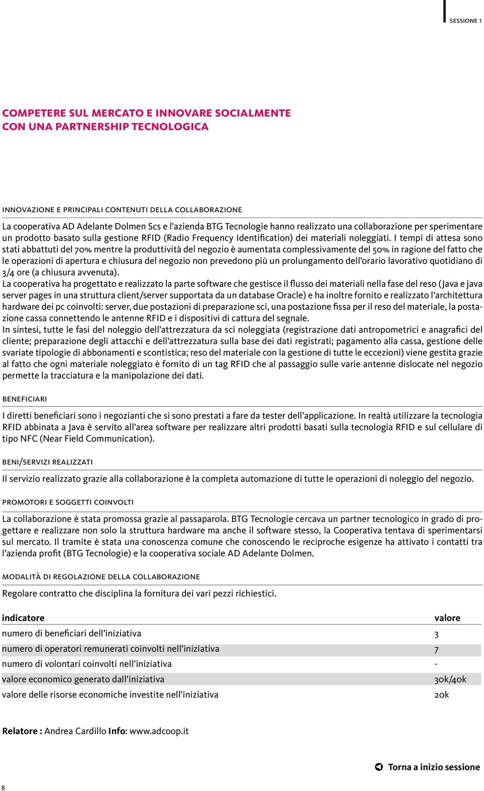 I tempi di attesa sono stati abbattuti del 70% mentre la produttività del negozio è aumentata complessivamente del 50% in ragione del fatto che le operazioni di apertura e chiusura del negozio non