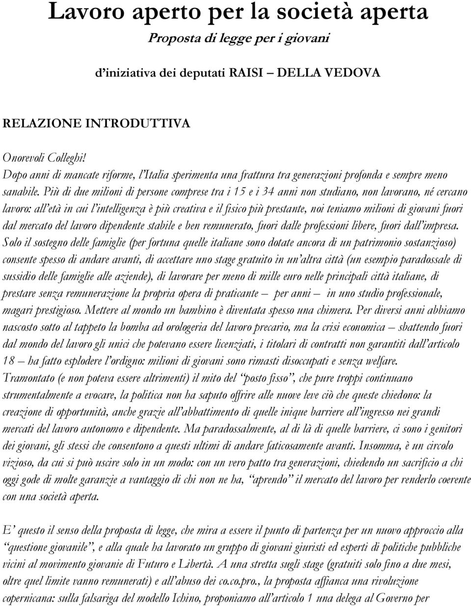 Più di due milioni di persone comprese tra i 15 e i 34 anni non studiano, non lavorano, né cercano lavoro: all età in cui l intelligenza è più creativa e il fisico più prestante, noi teniamo milioni