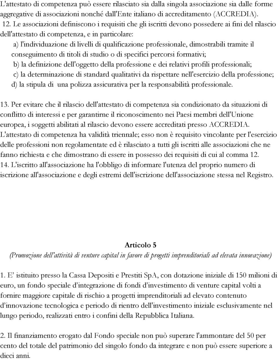 professionale, dimostrabili tramite il conseguimento di titoli di studio o di specifici percorsi formativi; b) la definizione dell'oggetto della professione e dei relativi profili professionali; c)