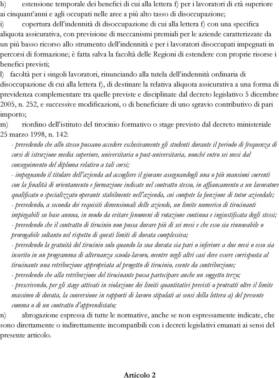 dell indennità e per i lavoratori disoccupati impegnati in percorsi di formazione; è fatta salva la facoltà delle Regioni di estendere con proprie risorse i benefici previsti; l) facoltà per i