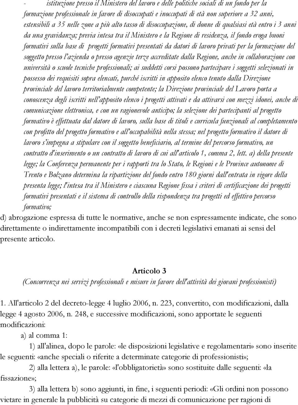 sulla base di progetti formativi presentati da datori di lavoro privati per la formazione del soggetto presso l azienda o presso agenzie terze accreditate dalla Regione, anche in collaborazione con