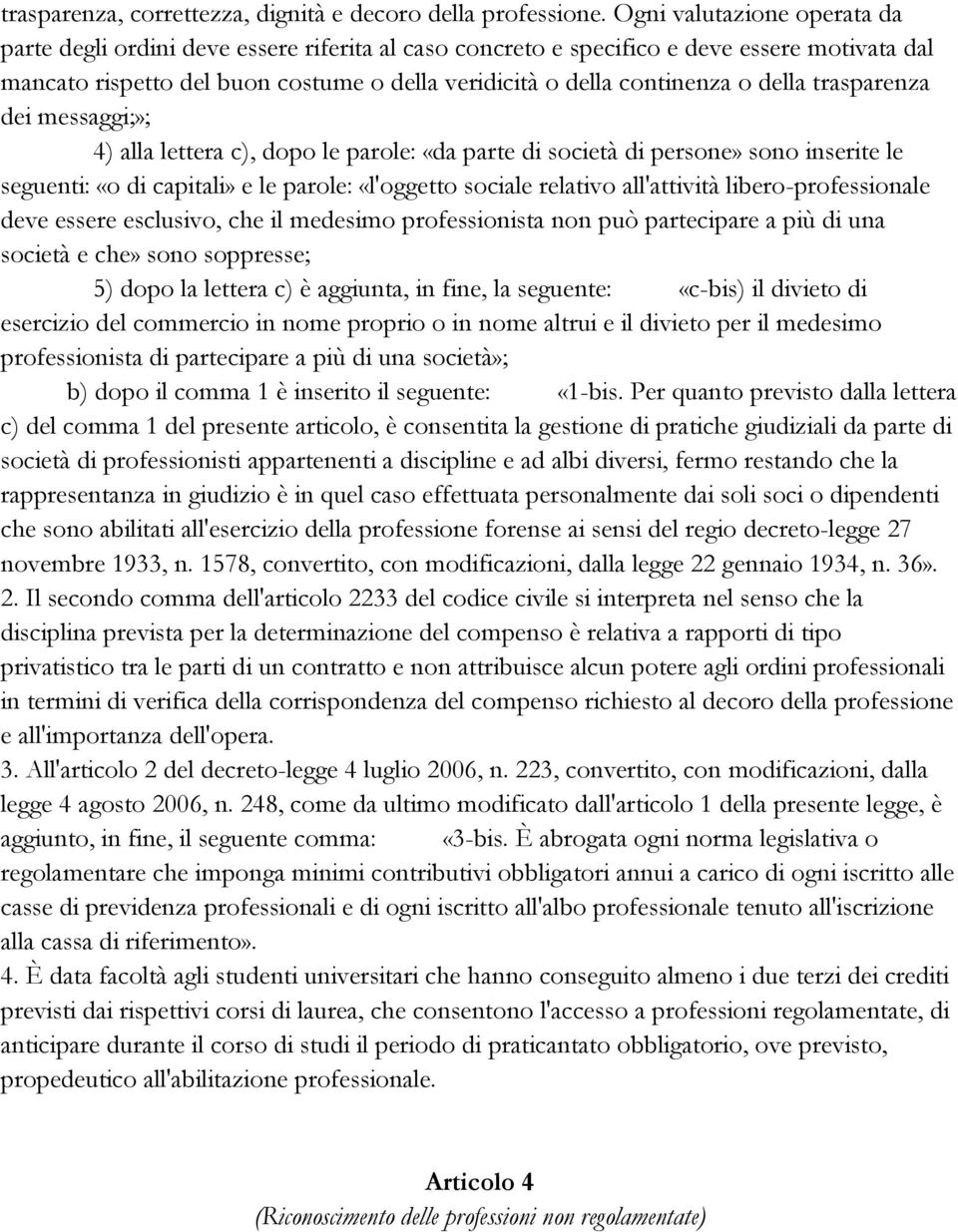 della trasparenza dei messaggi;»; 4) alla lettera c), dopo le parole: «da parte di società di persone» sono inserite le seguenti: «o di capitali» e le parole: «l'oggetto sociale relativo all'attività