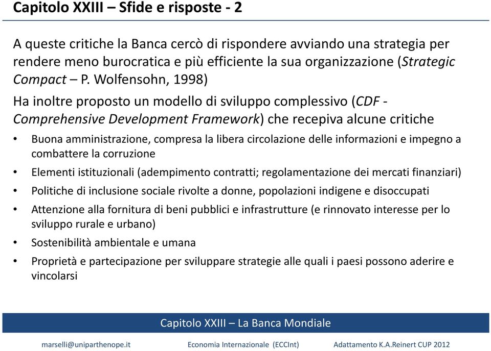 circolazione delle informazioni e impegno a combattere la corruzione Elementi istituzionali(adempimento contratti; regolamentazione dei mercati finanziari) Politiche di inclusione sociale rivolte a